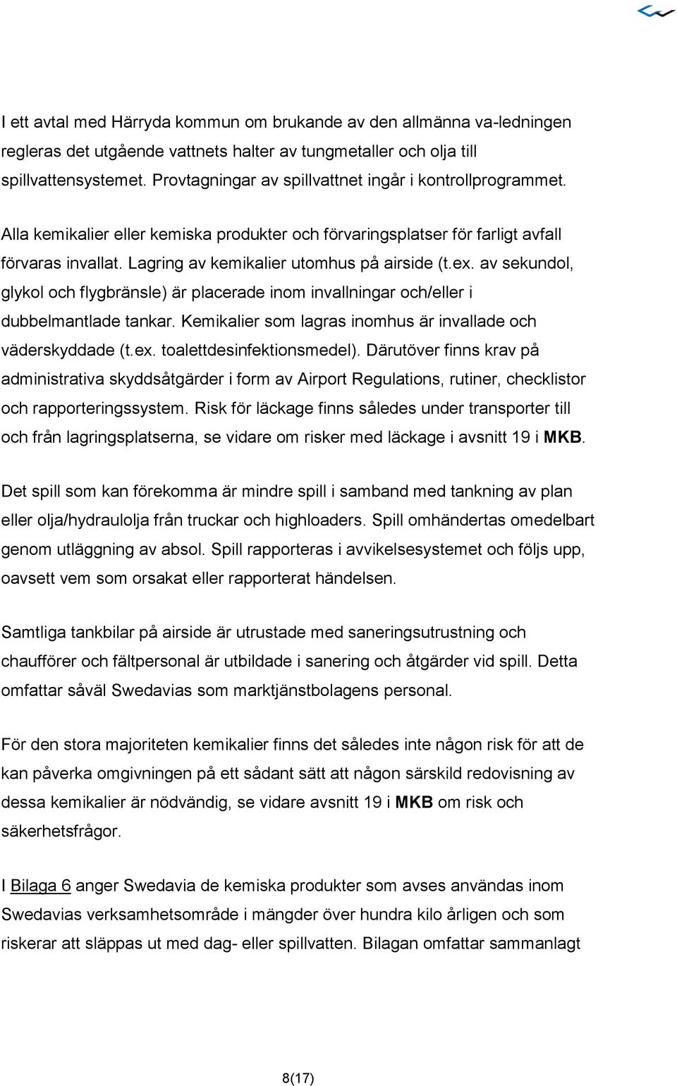 Lagring av kemikalier utomhus på airside (t.ex. av sekundol, glykol och flygbränsle) är placerade inom invallningar och/eller i dubbelmantlade tankar.