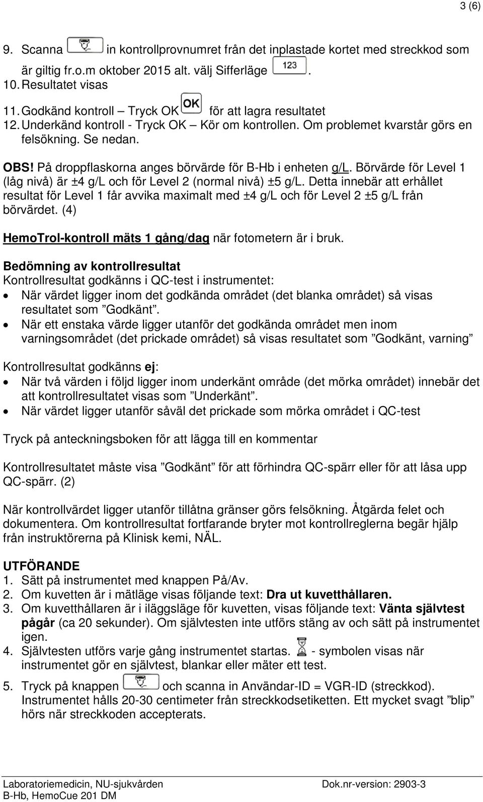 På droppflaskorna anges börvärde för B-Hb i enheten g/l. Börvärde för Level 1 (låg nivå) är ±4 g/l och för Level 2 (normal nivå) ±5 g/l.