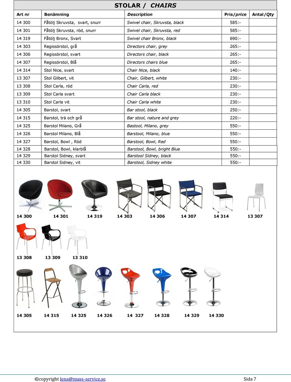 Blå Directors chairs blue 265:- 14 314 Stol Nice, svart Chair Nice, black 140:- 13 307 Stol Gilbert, vit Chair, Gilbert, white 230:- 13 308 Stol Carla, röd Chair Carla, red 230:- 13 309 Stol Carla