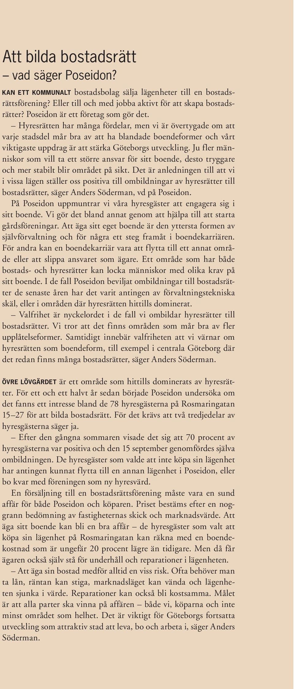 Hyresrätten har många fördelar, men vi är övertygade om att varje stadsdel mår bra av att ha blandade boendeformer och vårt viktigaste uppdrag är att stärka Göteborgs utveckling.