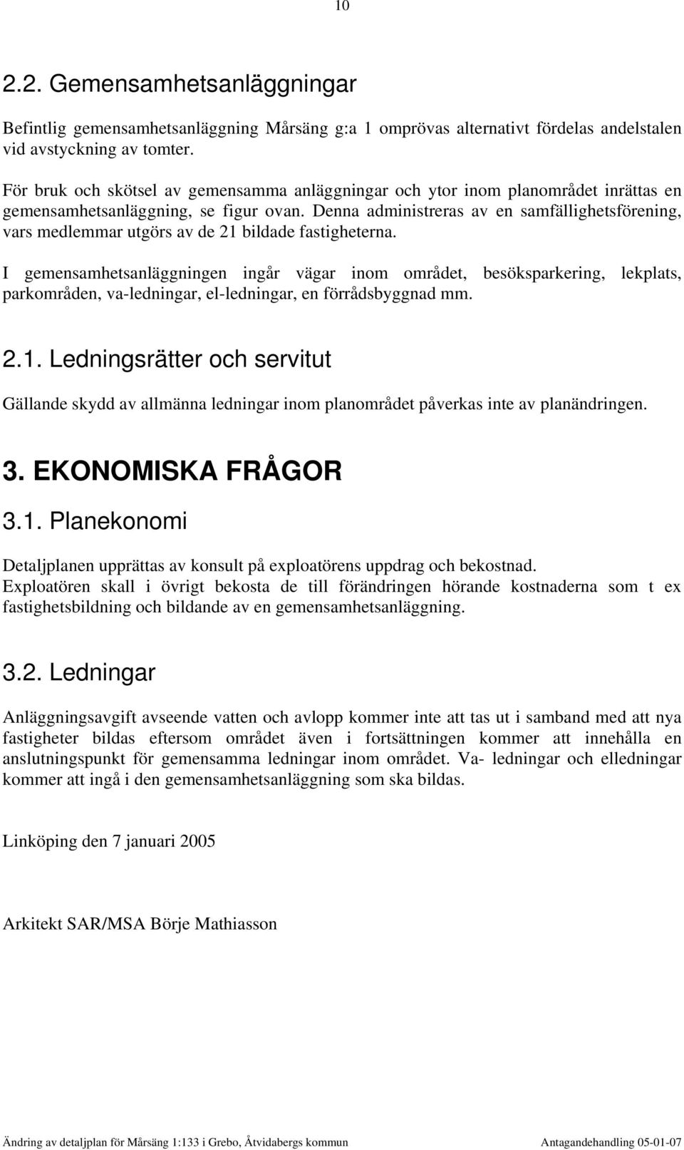 Denna administreras av en samfällighetsförening, vars medlemmar utgörs av de 21 bildade fastigheterna.