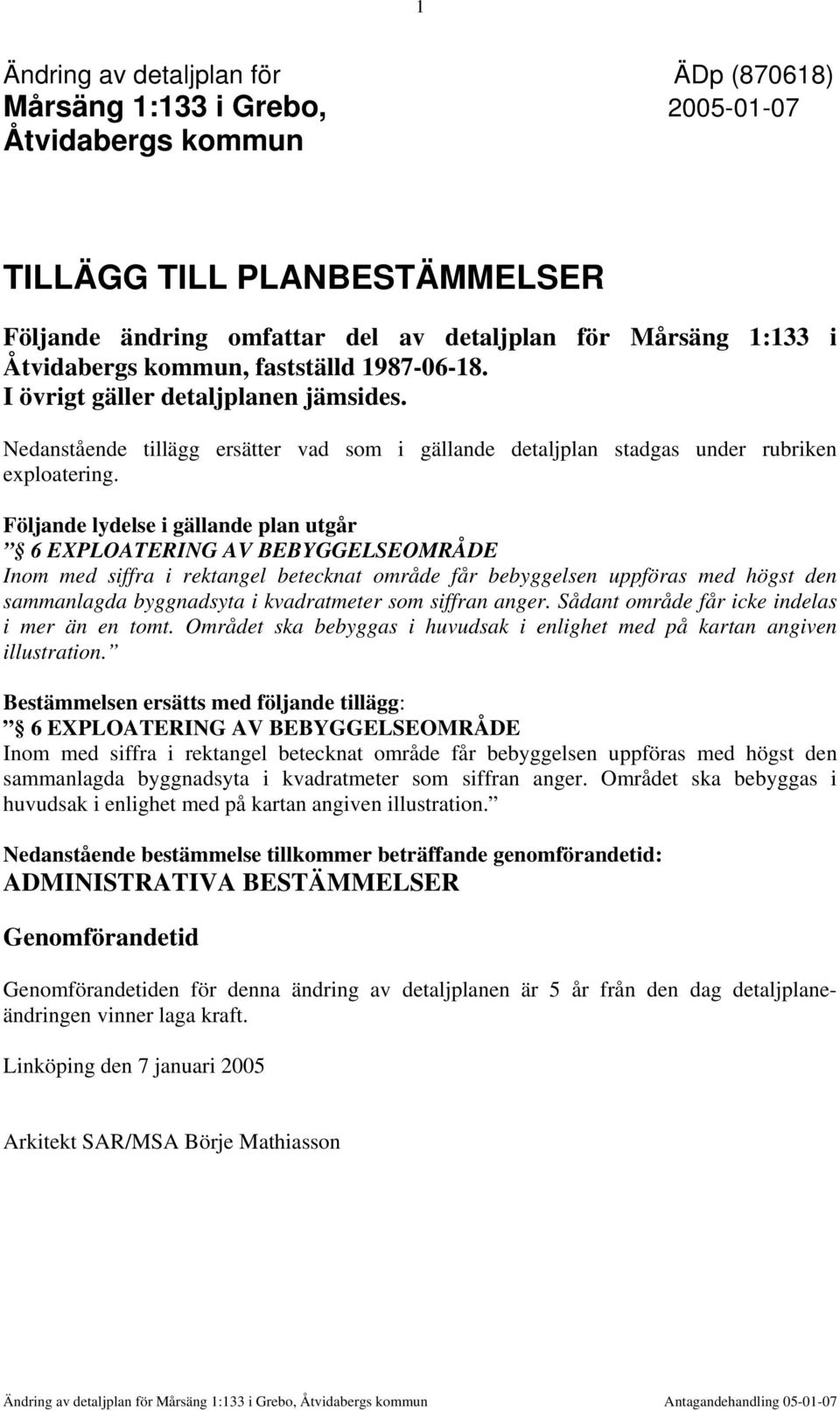 Följande lydelse i gällande plan utgår 6 EXPLOATERING AV BEBYGGELSEOMRÅDE Inom med siffra i rektangel betecknat område får bebyggelsen uppföras med högst den sammanlagda byggnadsyta i kvadratmeter