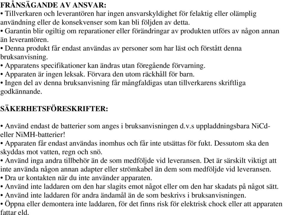 Denna produkt får endast användas av personer som har läst och förstått denna bruksanvisning. Apparatens specifikationer kan ändras utan föregående förvarning. Apparaten är ingen leksak.