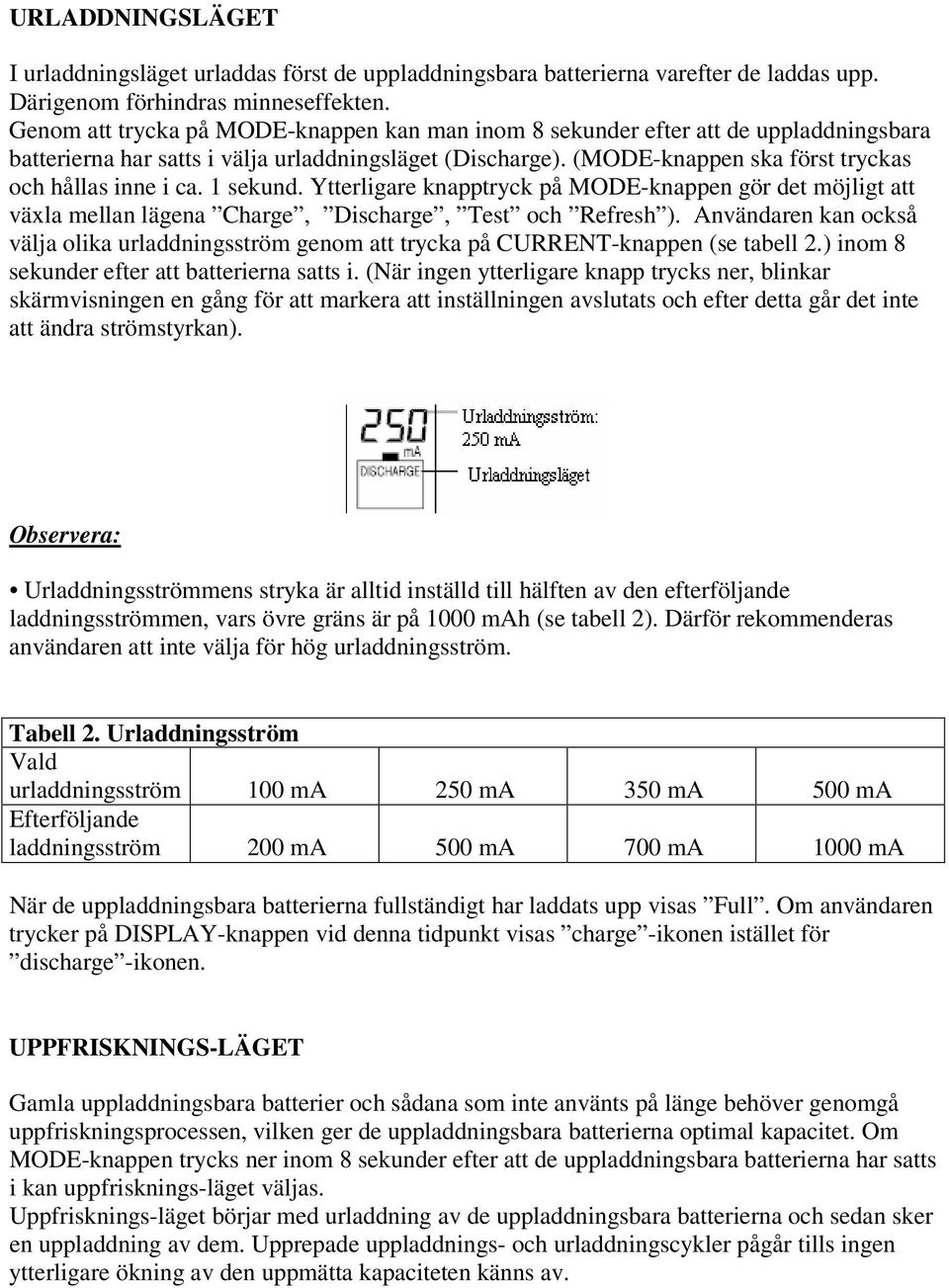 1 sekund. Ytterligare knapptryck på MODE-knappen gör det möjligt att växla mellan lägena Charge, Discharge, Test och Refresh ).