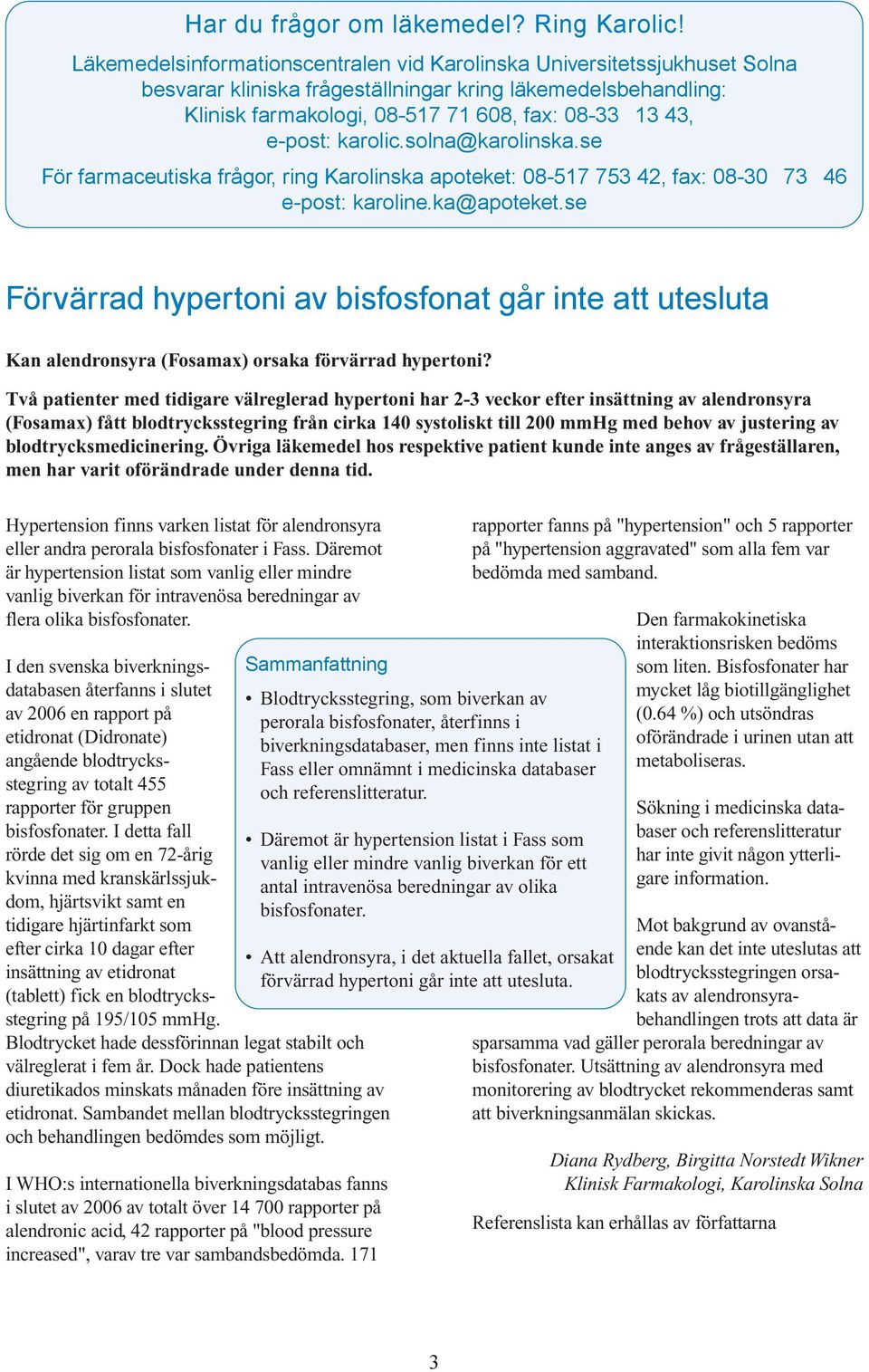 karolic.solna@karolinska.se För farmaceutiska frågor, ring Karolinska apoteket: 08-517 753 42, fax: 08-307346 e-post: karoline.ka@apoteket.