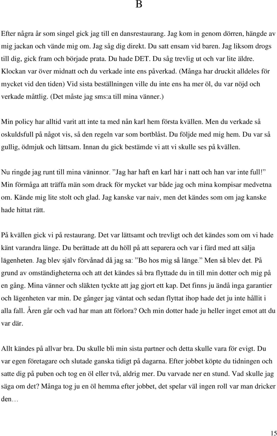 (Många har druckit alldeles för mycket vid den tiden) Vid sista beställningen ville du inte ens ha mer öl, du var nöjd och verkade måttlig. (Det måste jag sms:a till mina vänner.