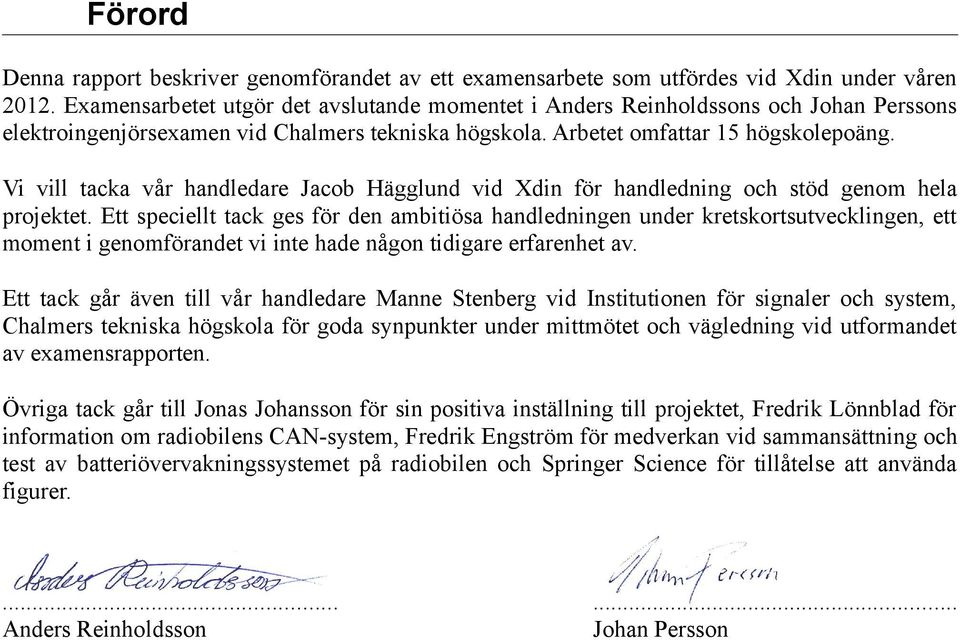 Vi vill tacka vår handledare Jacob Hägglund vid Xdin för handledning och stöd genom hela projektet.