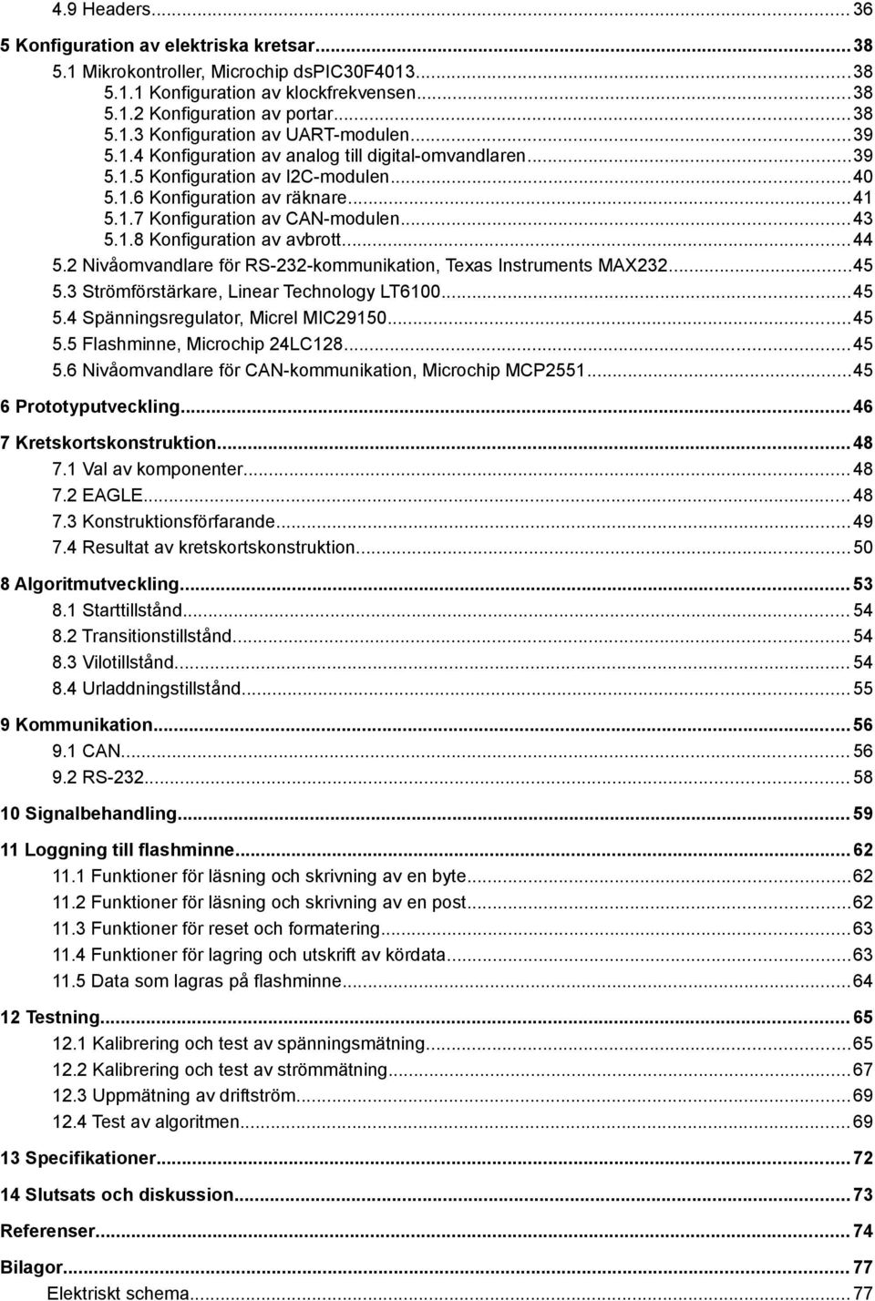 .8 Konfiguration av avbrott... 44 5.2 Nivåomvandlare för RS-232-kommunikation, Texas Instruments MAX232...45 5.3 Strömförstärkare, Linear Technology LT600...45 5.4 Spänningsregulator, Micrel MIC2950.