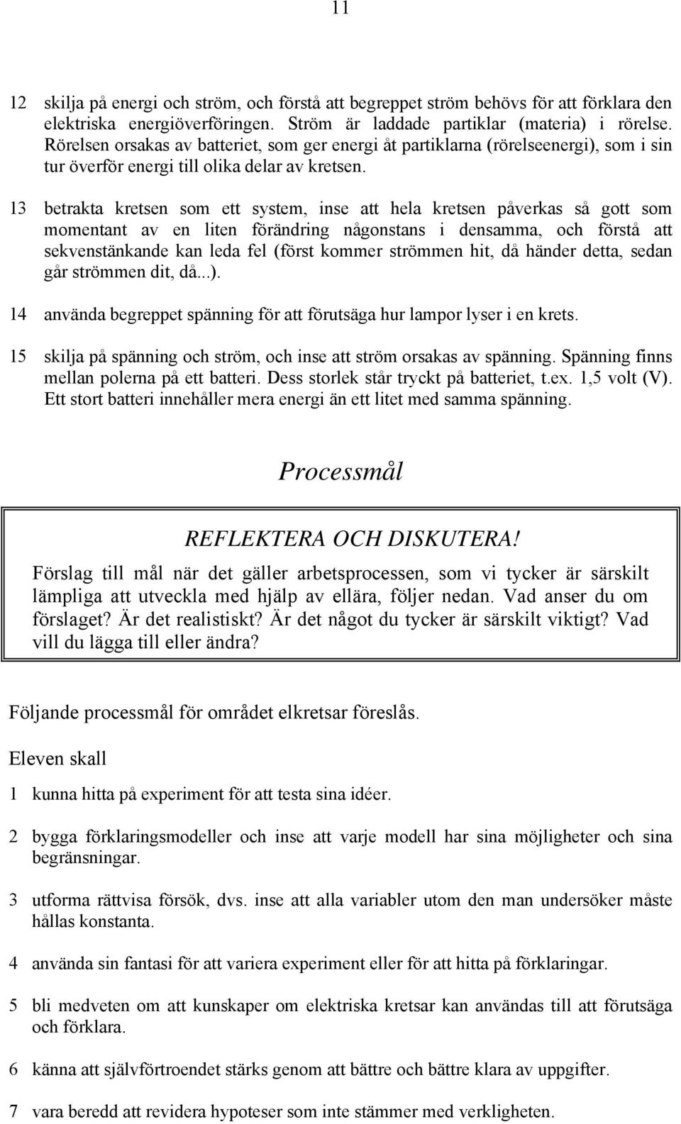 13 betrakta kretsen som ett system, inse att hela kretsen påverkas så gott som momentant av en liten förändring någonstans i densamma, och förstå att sekvenstänkande kan leda fel (först kommer