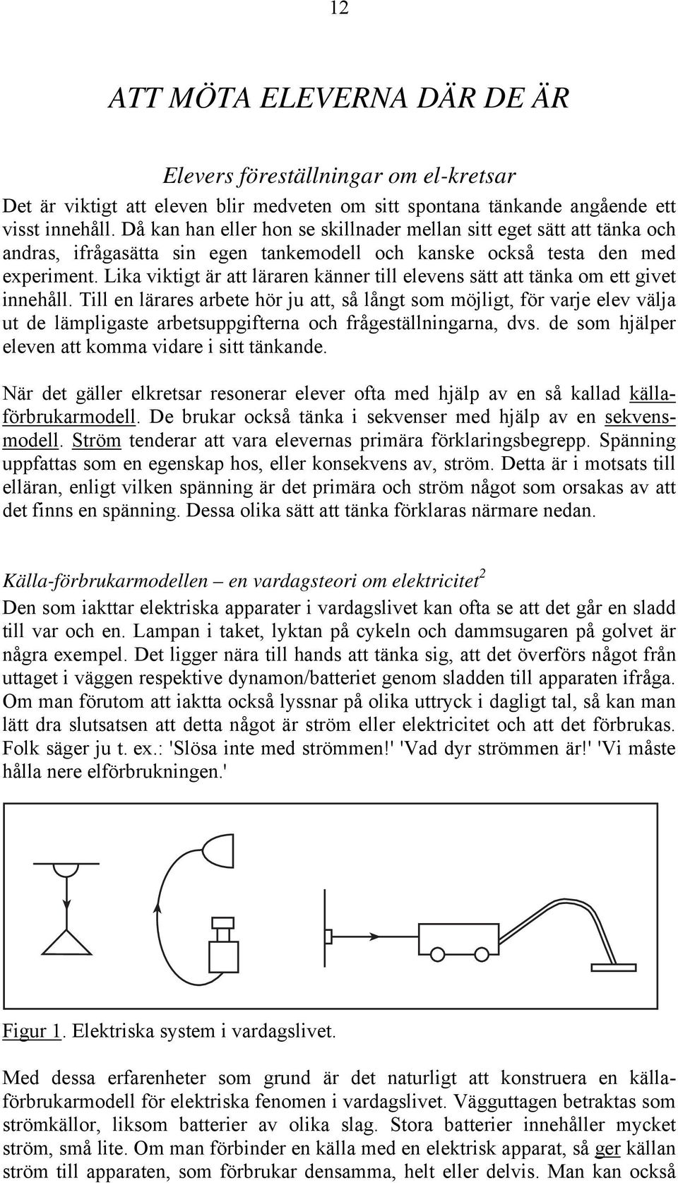 Lika viktigt är att läraren känner till elevens sätt att tänka om ett givet innehåll.