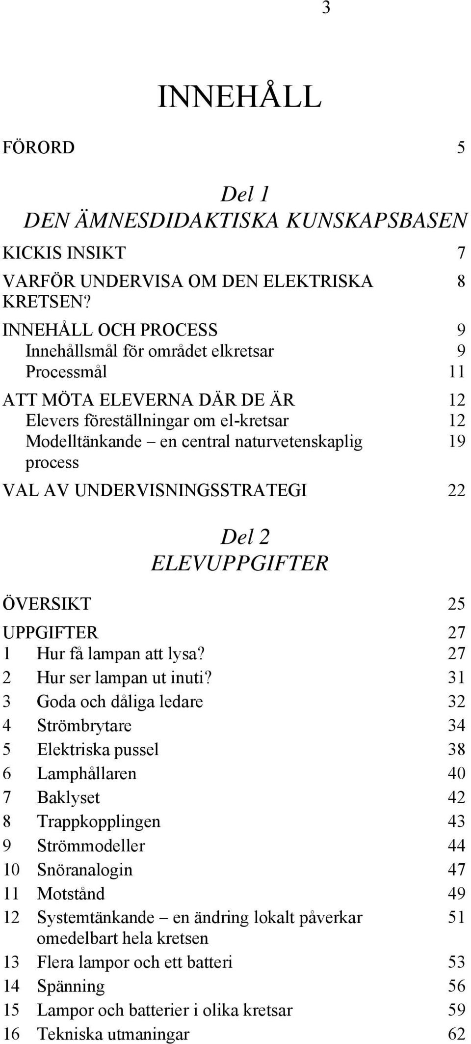 process VAL AV UNDERVISNINGSSTRATEGI 22 Del 2 ELEVUPPGIFTER ÖVERSIKT 25 UPPGIFTER 27 1 Hur få lampan att lysa? 27 2 Hur ser lampan ut inuti?