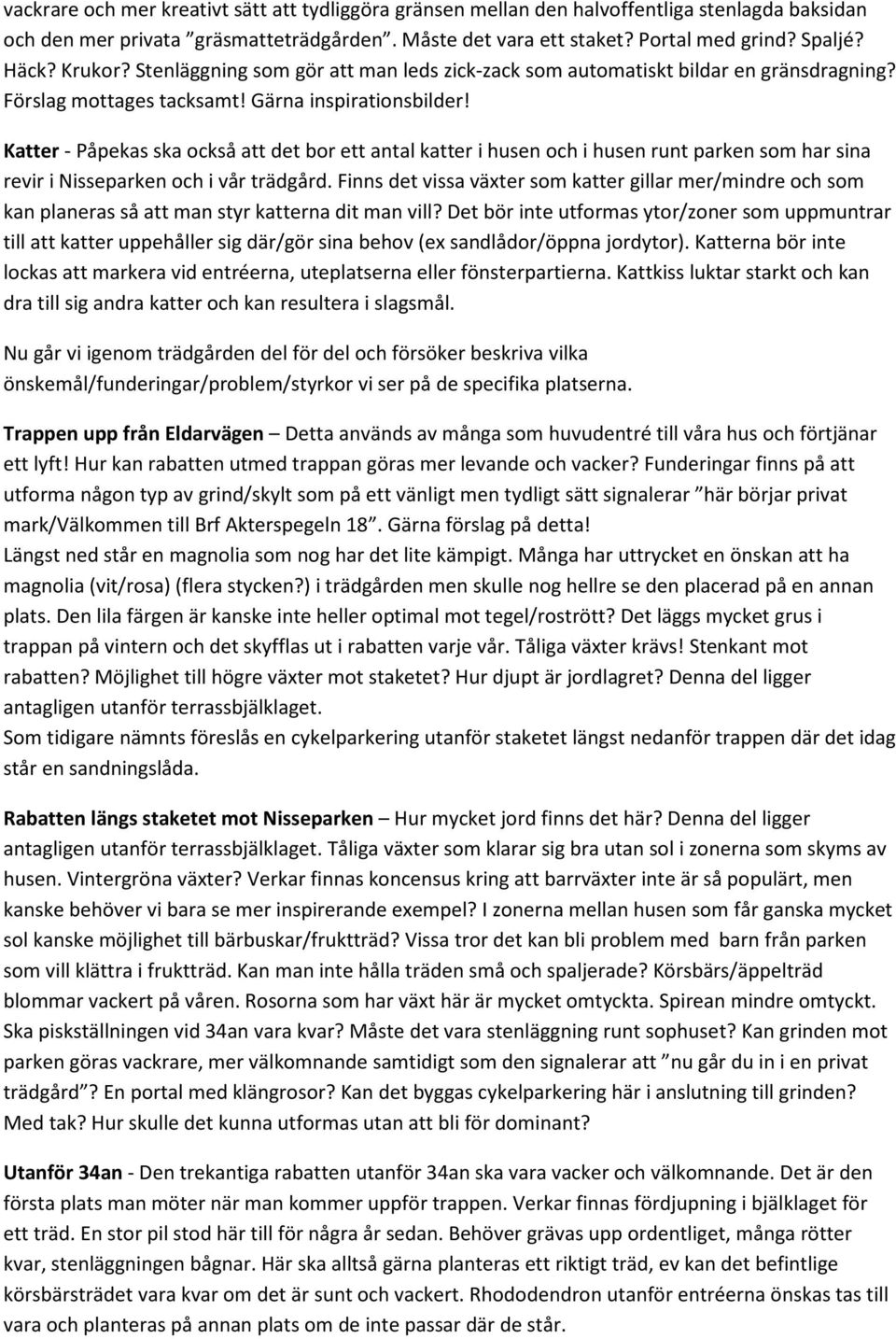 Katter - Påpekas ska också att det bor ett antal katter i husen och i husen runt parken som har sina revir i Nisseparken och i vår trädgård.