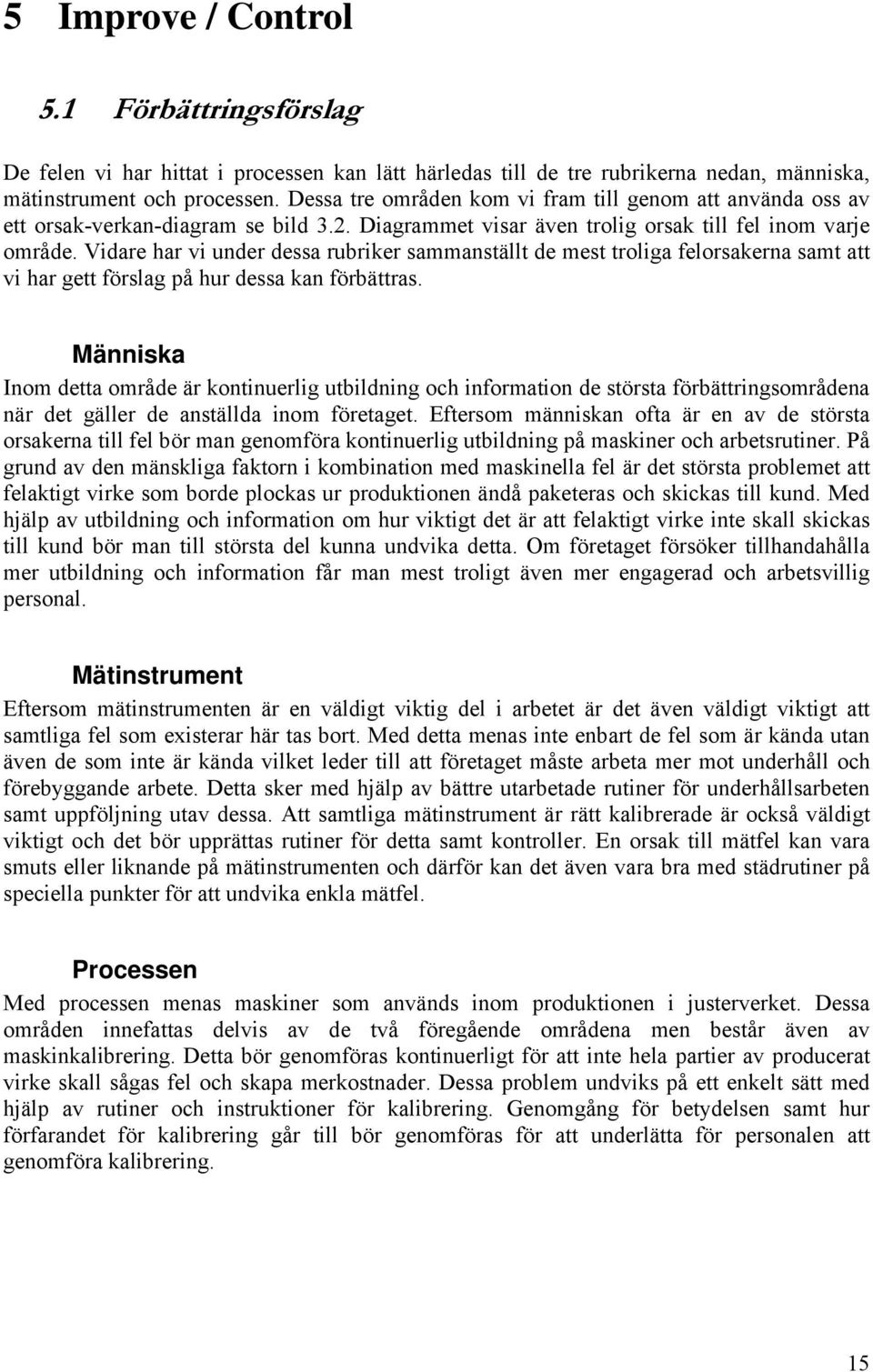 Vidare har vi under dessa rubriker sammanställt de mest troliga felorsakerna samt att vi har gett förslag på hur dessa kan förbättras.