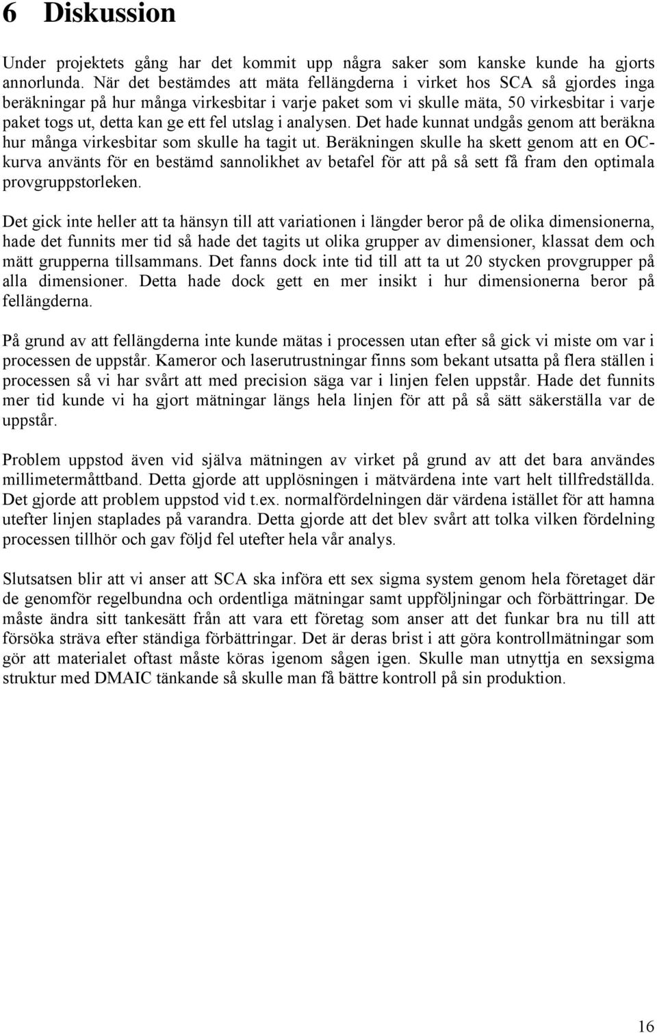 fel utslag i analysen. Det hade kunnat undgås genom att beräkna hur många virkesbitar som skulle ha tagit ut.