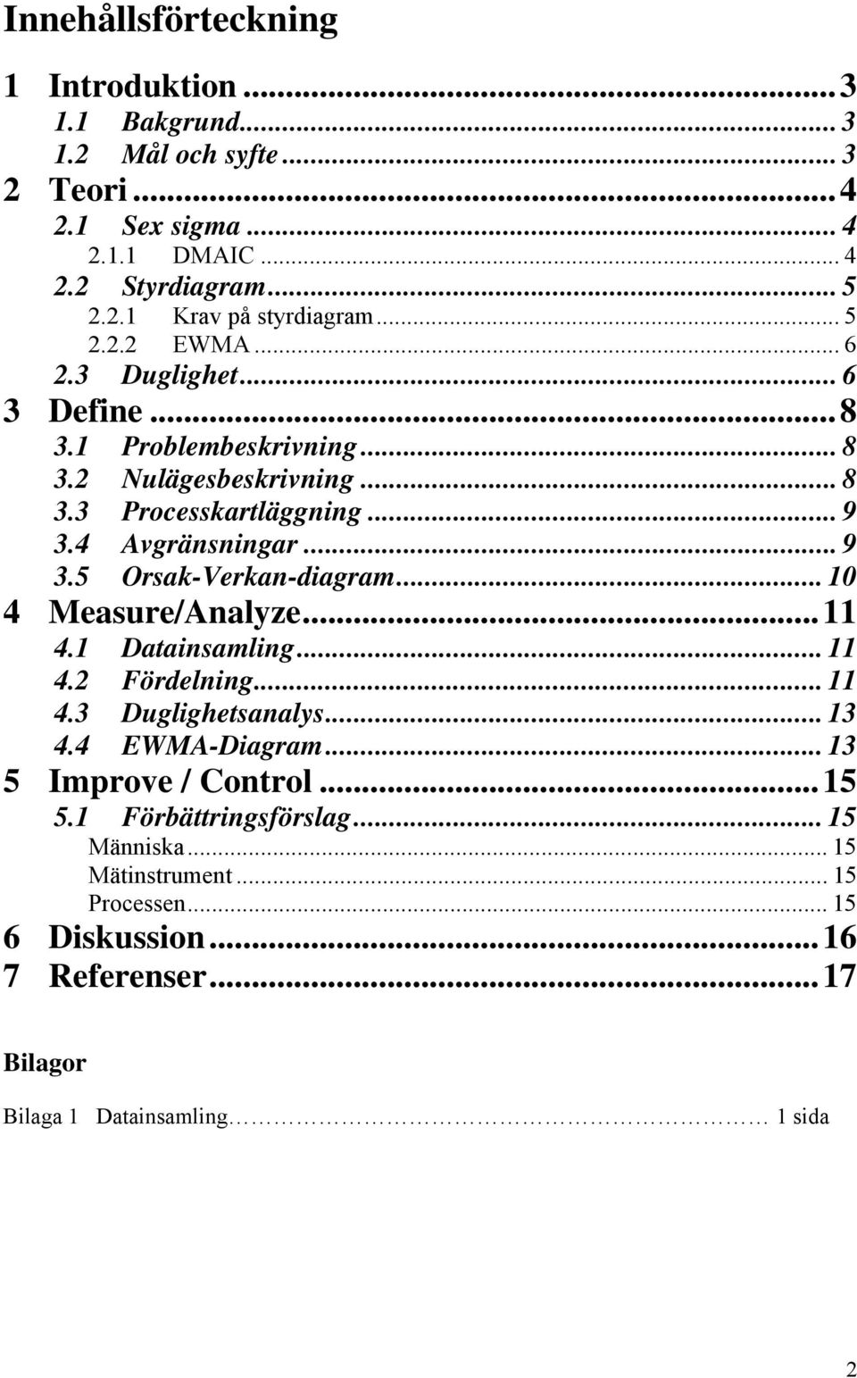 .. 10 4 Measure/Analyze...11 4.1 Datainsamling... 11 4.2 Fördelning... 11 4.3 Duglighetsanalys... 13 4.4 EWMA-Diagram... 13 5 Improve / Control...15 5.