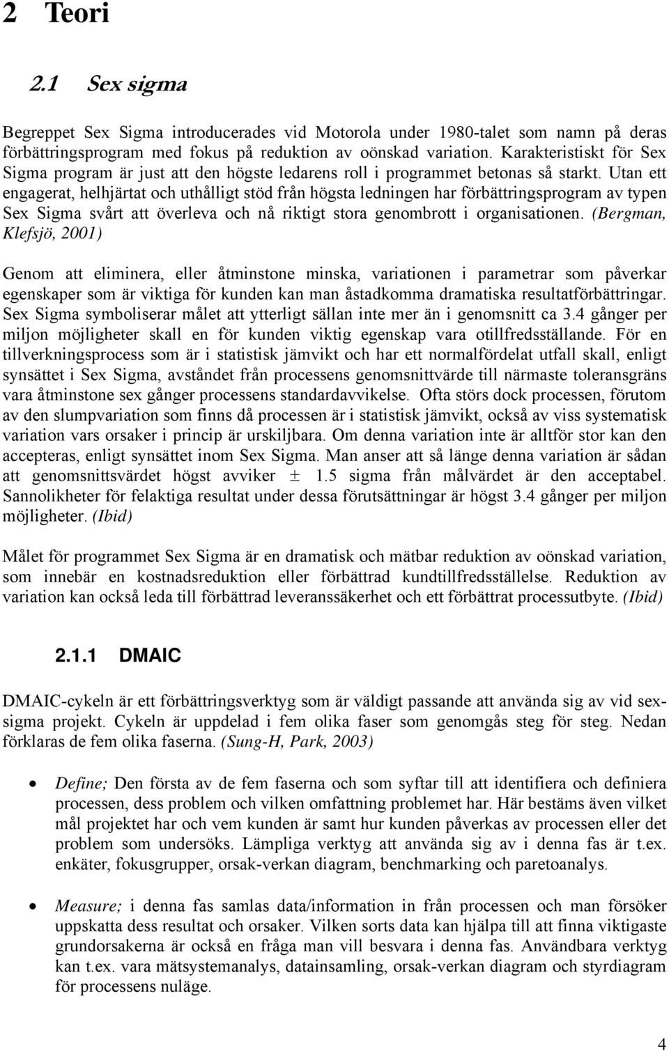 Utan ett engagerat, helhjärtat och uthålligt stöd från högsta ledningen har förbättringsprogram av typen Sex Sigma svårt att överleva och nå riktigt stora genombrott i organisationen.