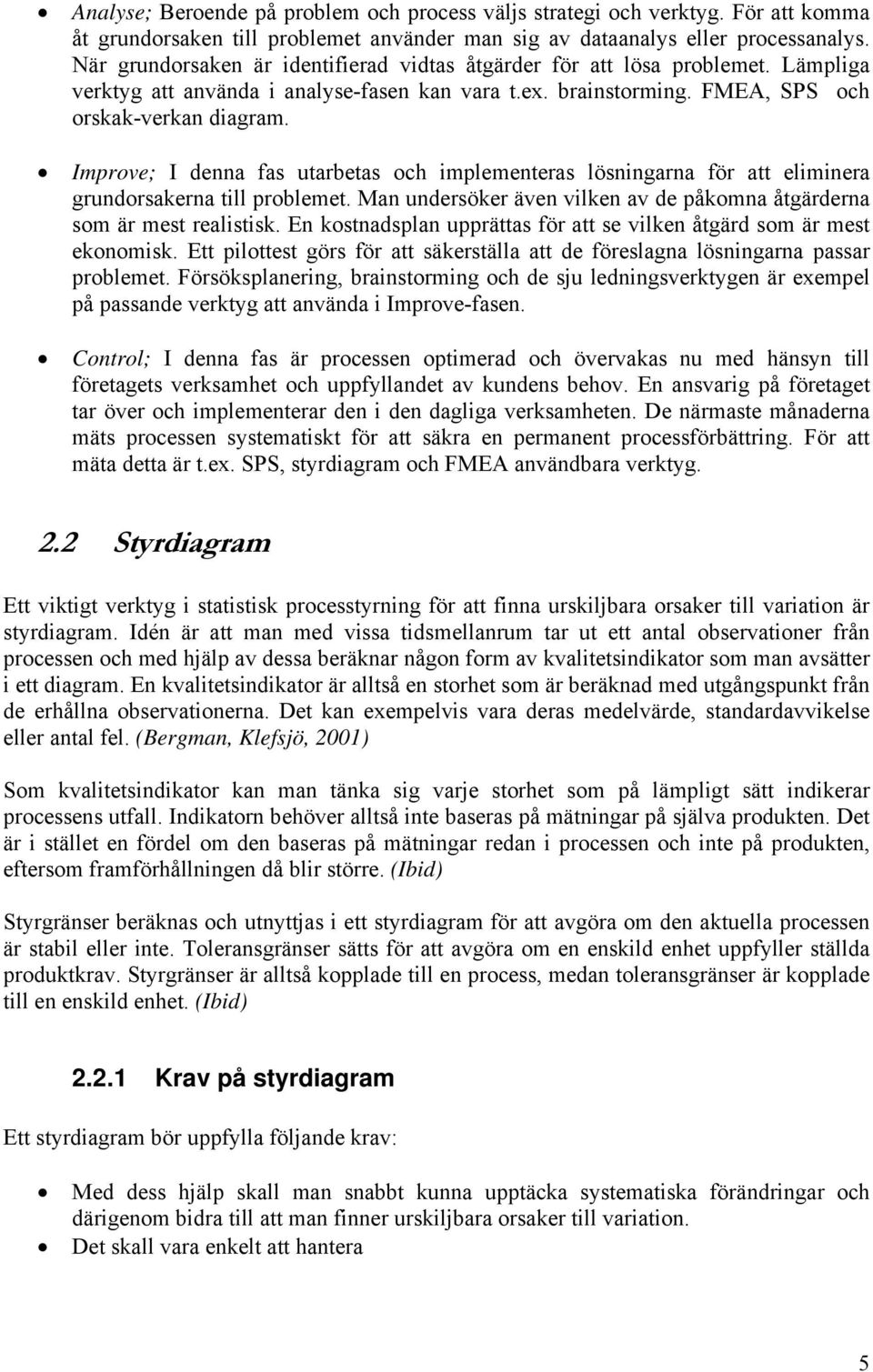 Improve; I denna fas utarbetas och implementeras lösningarna för att eliminera grundorsakerna till problemet. Man undersöker även vilken av de påkomna åtgärderna som är mest realistisk.