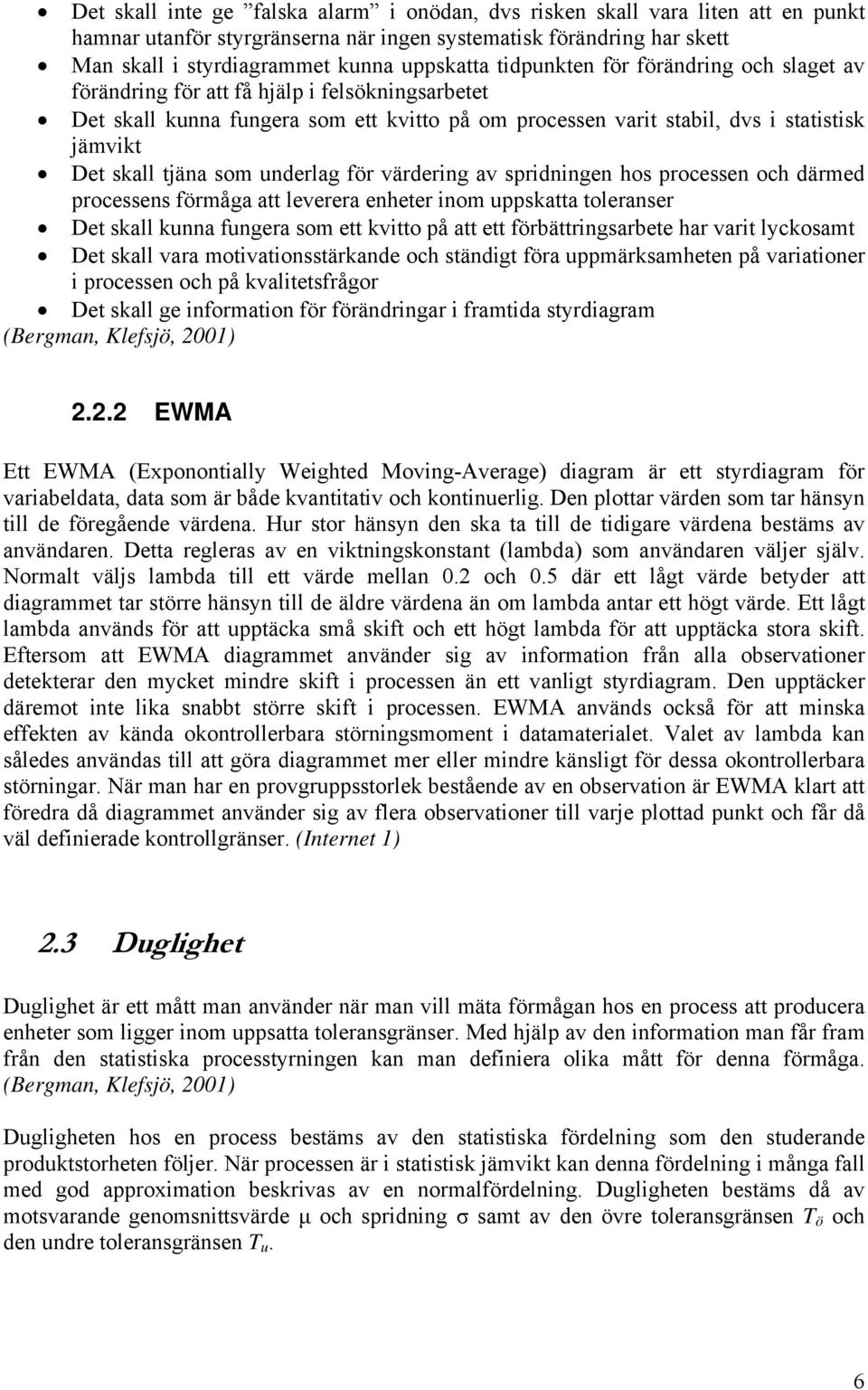 som underlag för värdering av spridningen hos processen och därmed processens förmåga att leverera enheter inom uppskatta toleranser Det skall kunna fungera som ett kvitto på att ett