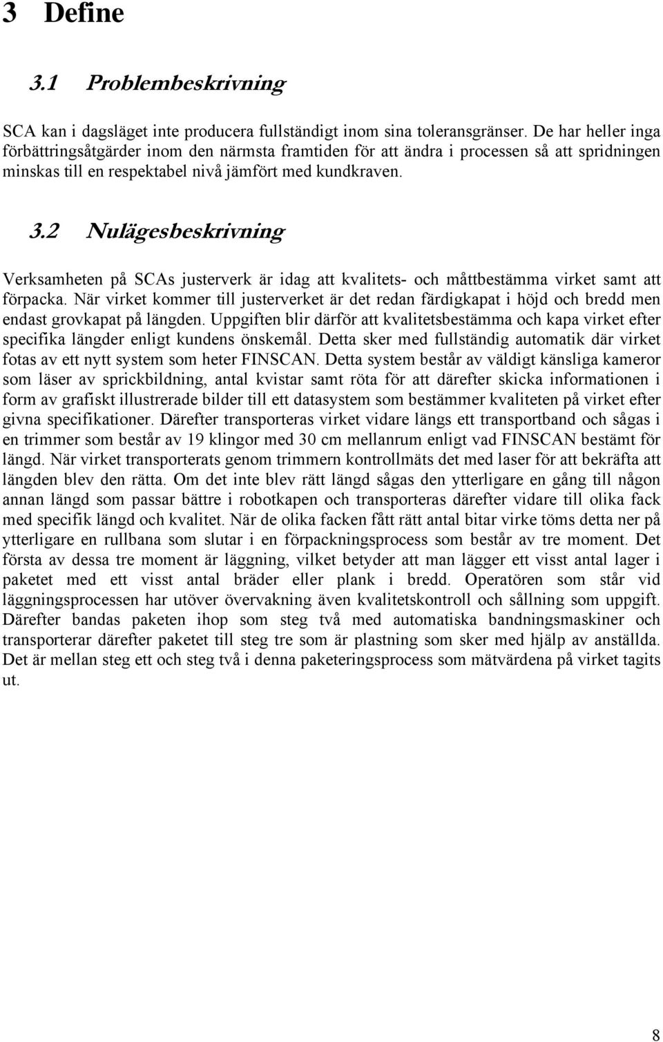 2 Nulägesbeskrivning Verksamheten på SCAs justerverk är idag att kvalitets- och måttbestämma virket samt att förpacka.