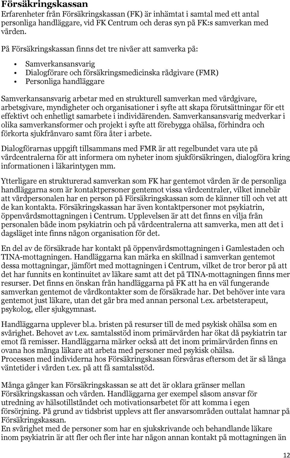 strukturell samverkan med vårdgivare, arbetsgivare, myndigheter och organisationer i syfte att skapa förutsättningar för ett effektivt och enhetligt samarbete i individärenden.