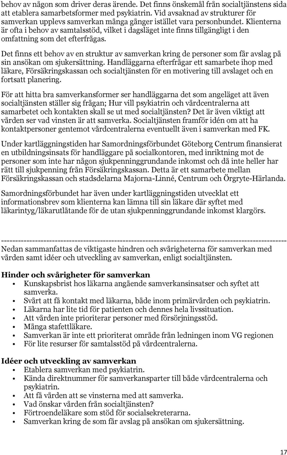 Klienterna är ofta i behov av samtalsstöd, vilket i dagsläget inte finns tillgängligt i den omfattning som det efterfrågas.