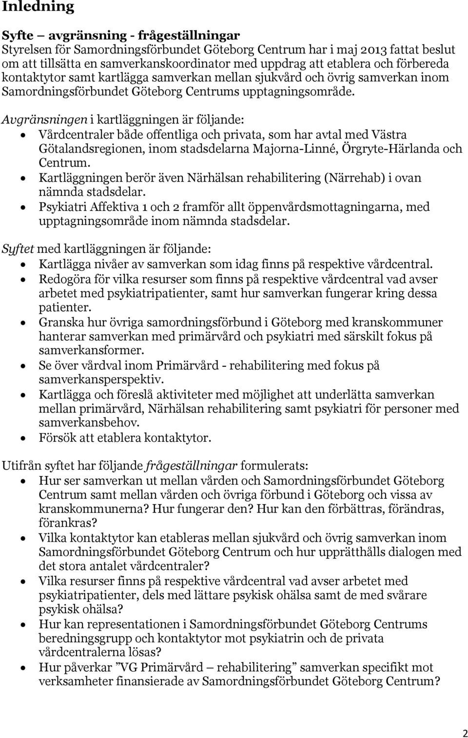 Avgränsningen i kartläggningen är följande: Vårdcentraler både offentliga och privata, som har avtal med Västra Götalandsregionen, inom stadsdelarna Majorna-Linné, Örgryte-Härlanda och Centrum.