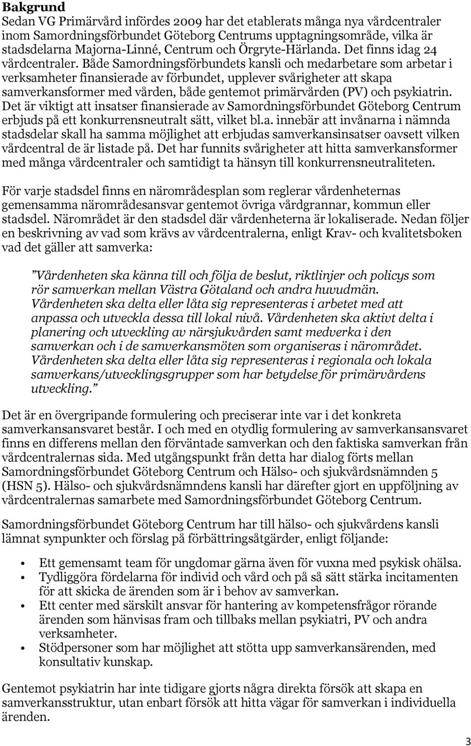 Både Samordningsförbundets kansli och medarbetare som arbetar i verksamheter finansierade av förbundet, upplever svårigheter att skapa samverkansformer med vården, både gentemot primärvården (PV) och