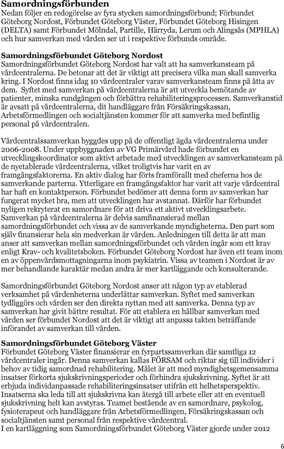 Samordningsförbundet Göteborg Nordost Samordningsförbundet Göteborg Nordost har valt att ha samverkansteam på vårdcentralerna.