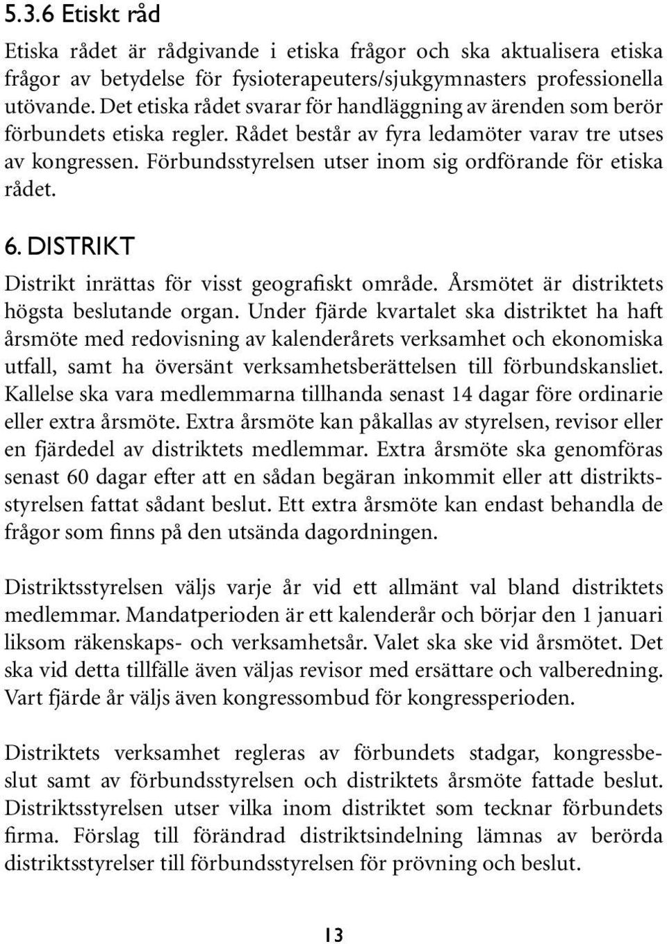 Förbundsstyrelsen utser inom sig ordförande för etiska rådet. 6. DISTRIKT Distrikt inrättas för visst geografiskt område. Årsmötet är distriktets högsta beslutande organ.