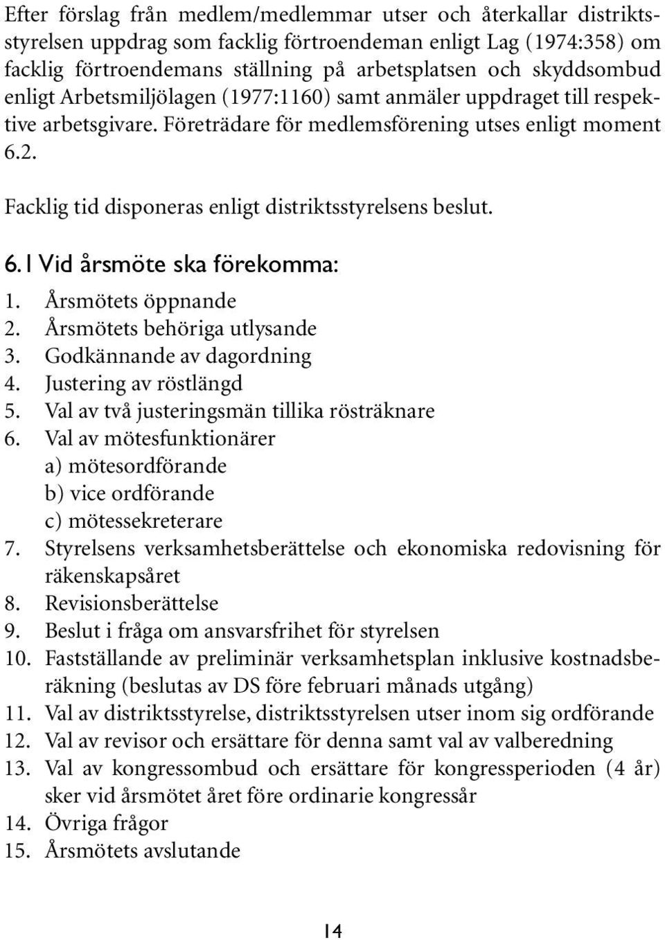 Facklig tid disponeras enligt distriktsstyrelsens beslut. 6.1 Vid årsmöte ska förekomma: 1. Årsmötets öppnande 2. Årsmötets behöriga utlysande 3. Godkännande av dagordning 4. Justering av röstlängd 5.