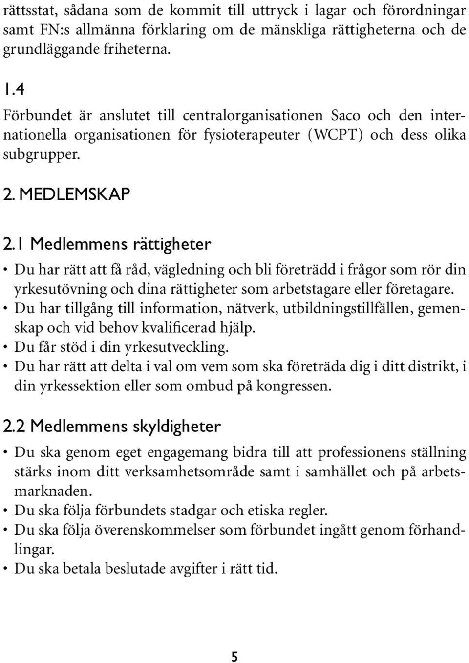 1 Medlemmens rättigheter Du har rätt att få råd, vägledning och bli företrädd i frågor som rör din yrkesutövning och dina rättigheter som arbetstagare eller företagare.