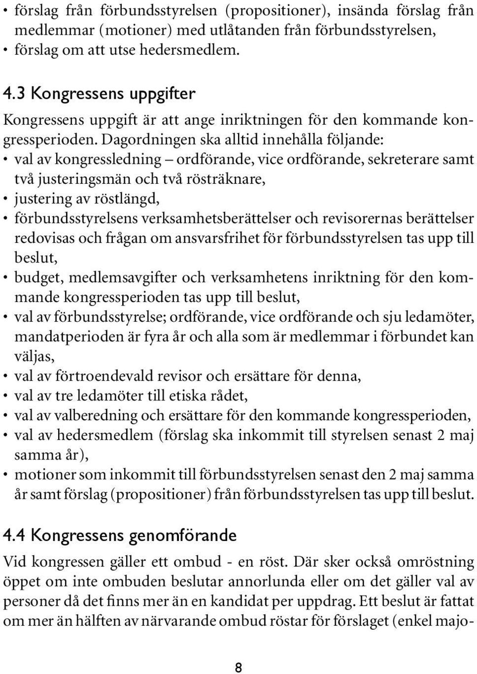 Dagordningen ska alltid innehålla följande: val av kongressledning ordförande, vice ordförande, sekreterare samt två justeringsmän och två rösträknare, justering av röstlängd, förbundsstyrelsens