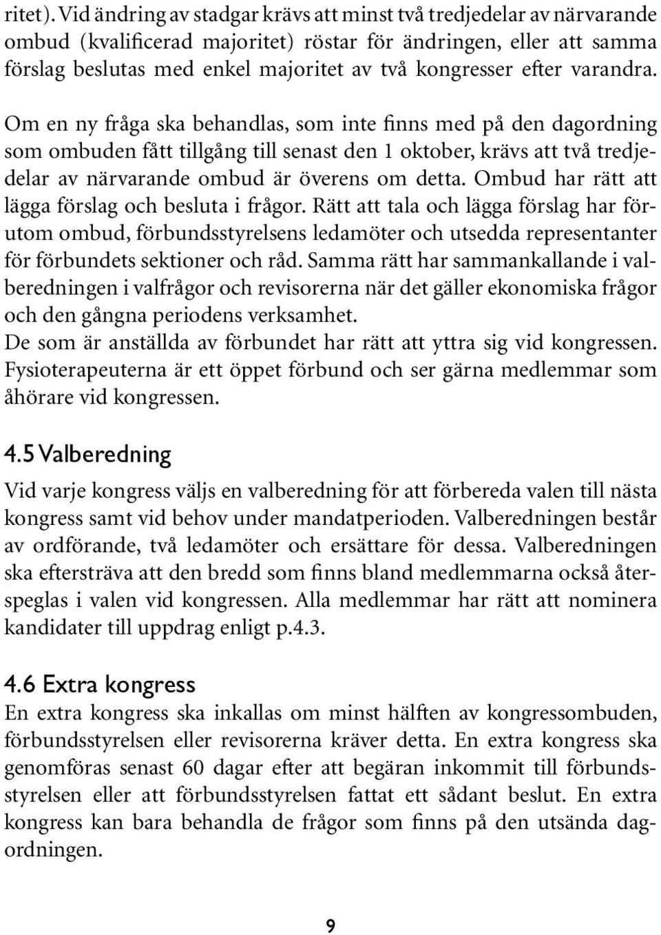 varandra. Om en ny fråga ska behandlas, som inte finns med på den dagordning som ombuden fått tillgång till senast den 1 oktober, krävs att två tredjedelar av närvarande ombud är överens om detta.