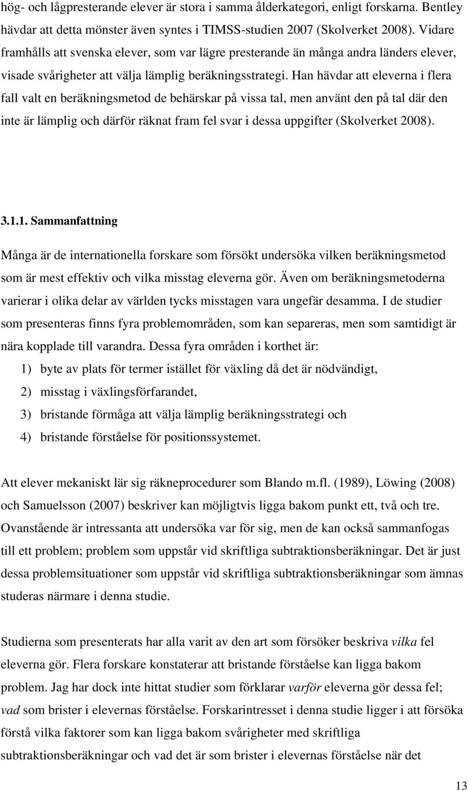 Han hävdar att eleverna i flera fall valt en beräkningsmetod de behärskar på vissa tal, men använt den på tal där den inte är lämplig och därför räknat fram fel svar i dessa uppgifter (Skolverket