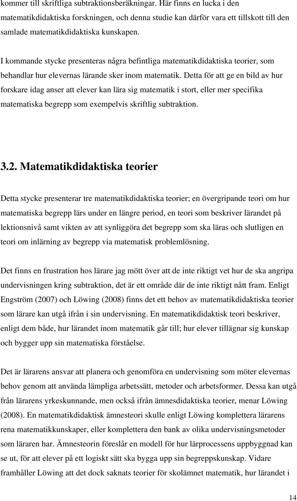 Detta för att ge en bild av hur forskare idag anser att elever kan lära sig matematik i stort, eller mer specifika matematiska begrepp som exempelvis skriftlig subtraktion. 3.2.