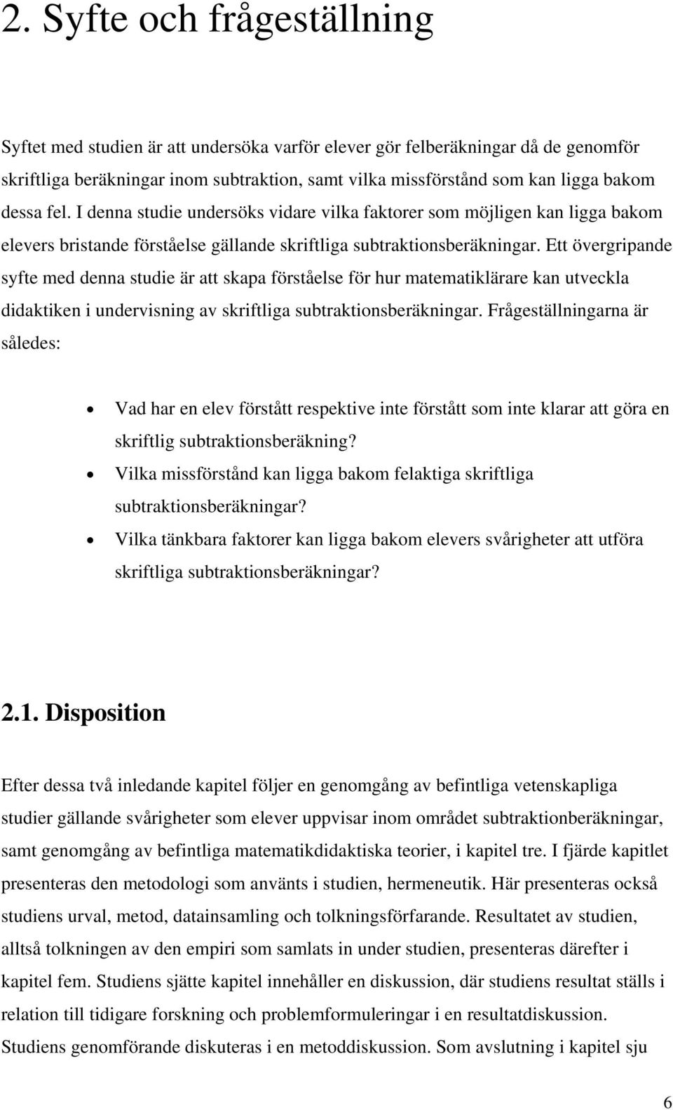 Ett övergripande syfte med denna studie är att skapa förståelse för hur matematiklärare kan utveckla didaktiken i undervisning av skriftliga subtraktionsberäkningar.