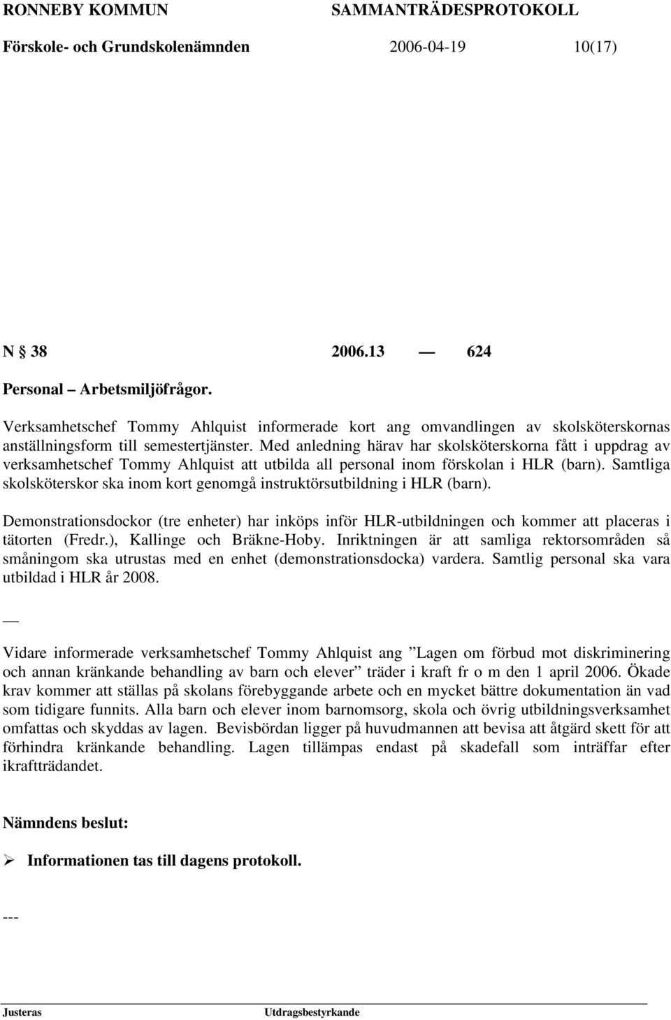 Med anledning härav har skolsköterskorna fått i uppdrag av verksamhetschef Tommy Ahlquist att utbilda all personal inom förskolan i HLR (barn).