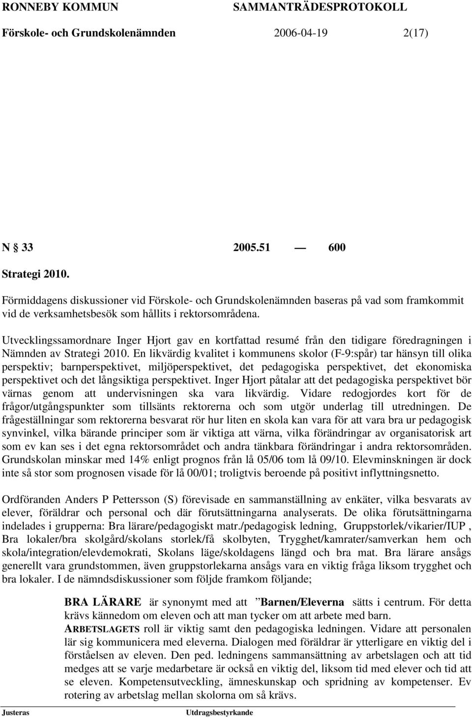 Utvecklingssamordnare Inger Hjort gav en kortfattad resumé från den tidigare föredragningen i Nämnden av Strategi 2010.