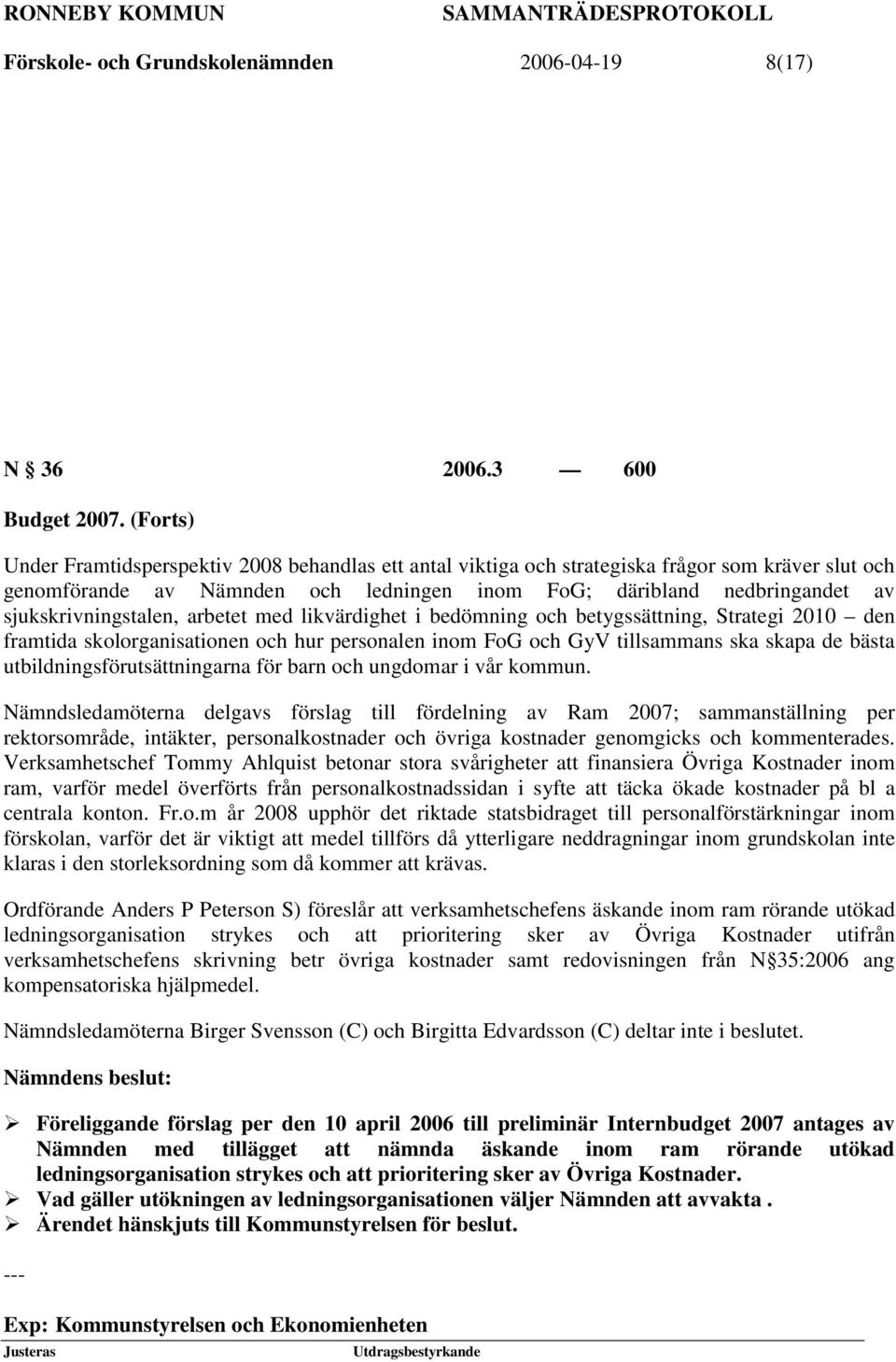 sjukskrivningstalen, arbetet med likvärdighet i bedömning och betygssättning, Strategi 2010 den framtida skolorganisationen och hur personalen inom FoG och GyV tillsammans ska skapa de bästa