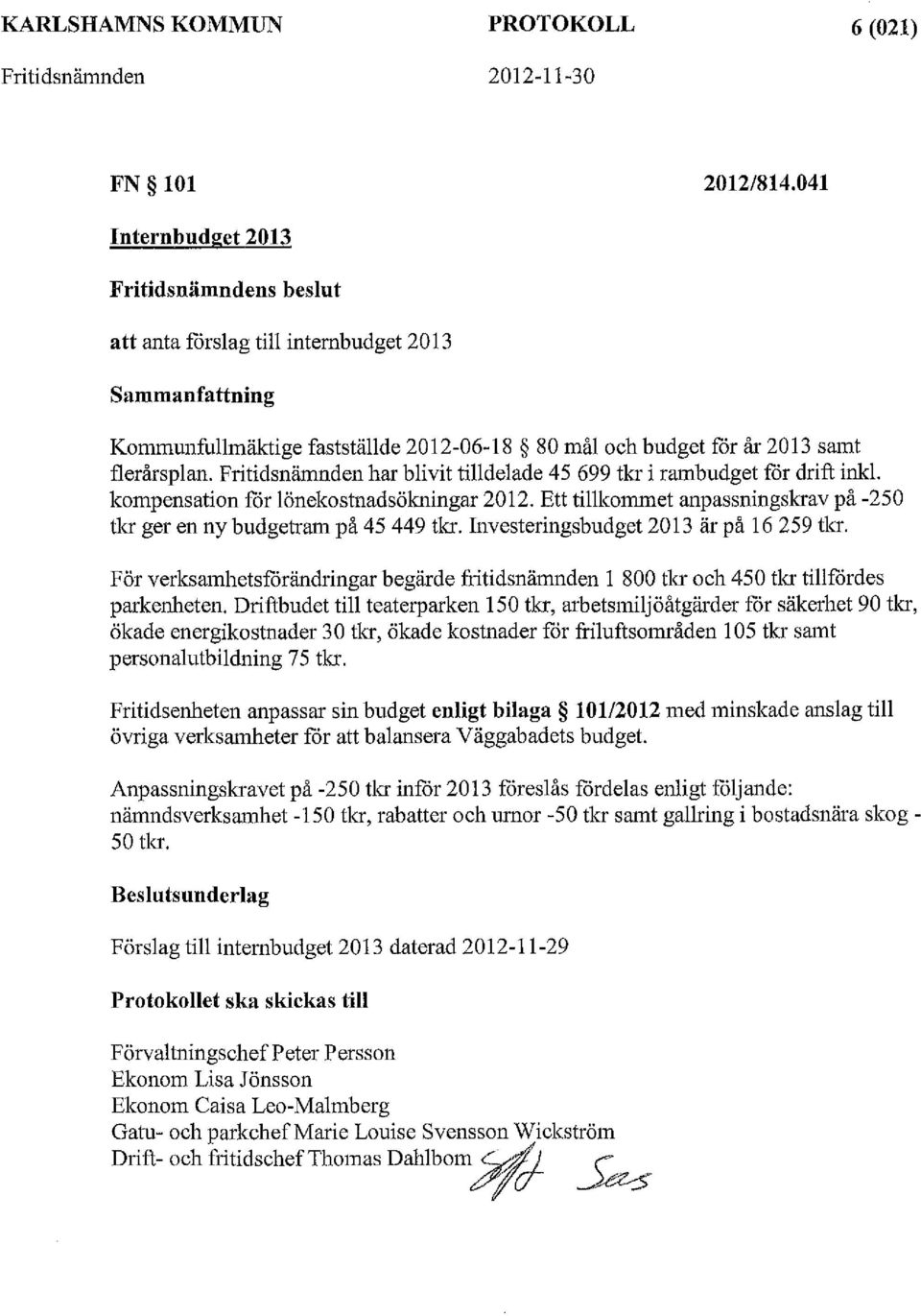 Fritidsnämnden har blivit tilldelade 45 699 tkr i rambudget för drift ink!. kompensation för lönekostnadsökningar 2012. Ett tillkommet anpassningskrav på -250 tkr ger en ny budgetram på 45 449 tkr.