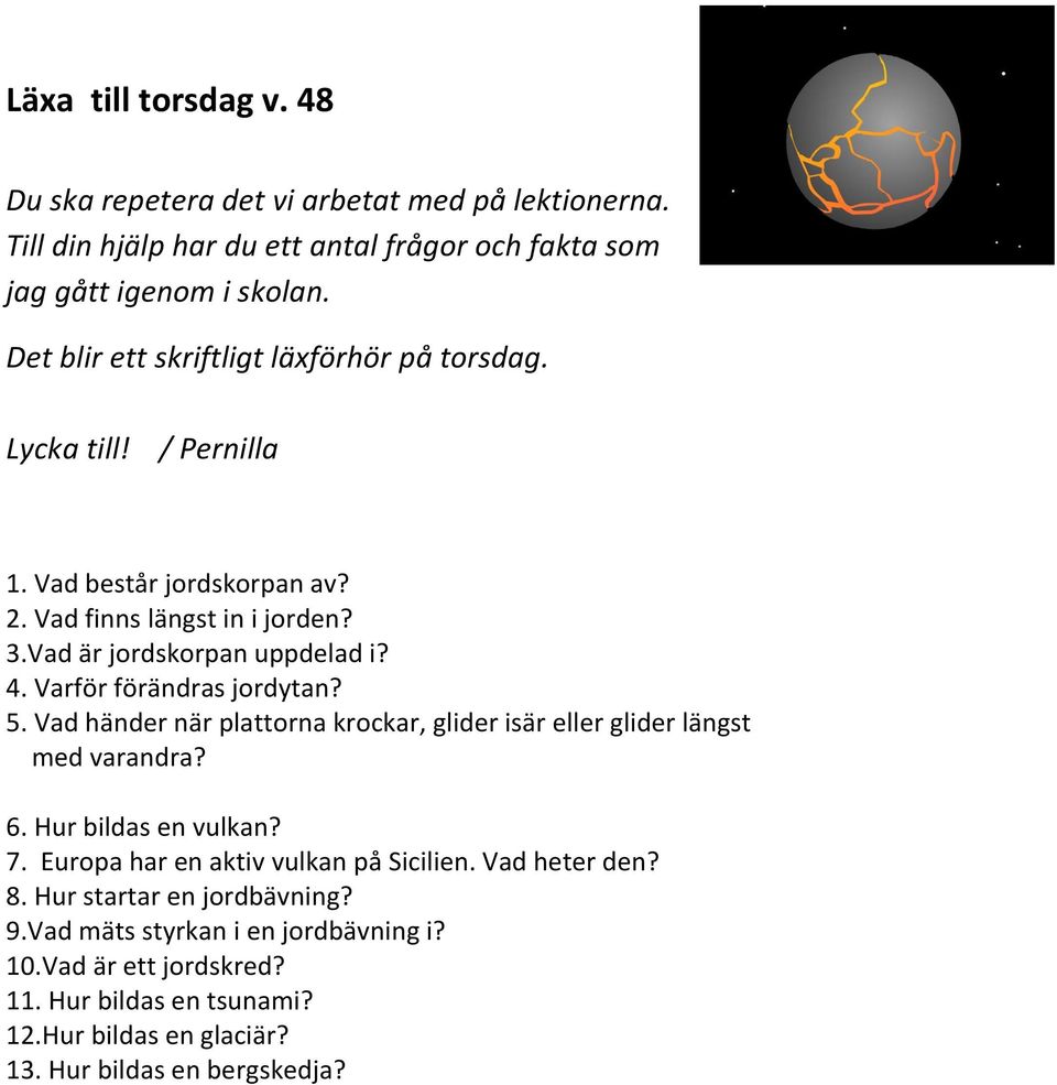 Varför förändras jordytan? 5. Vad händer när plattorna krockar, glider isär eller glider längst med varandra? 6. Hur bildas en vulkan? 7.