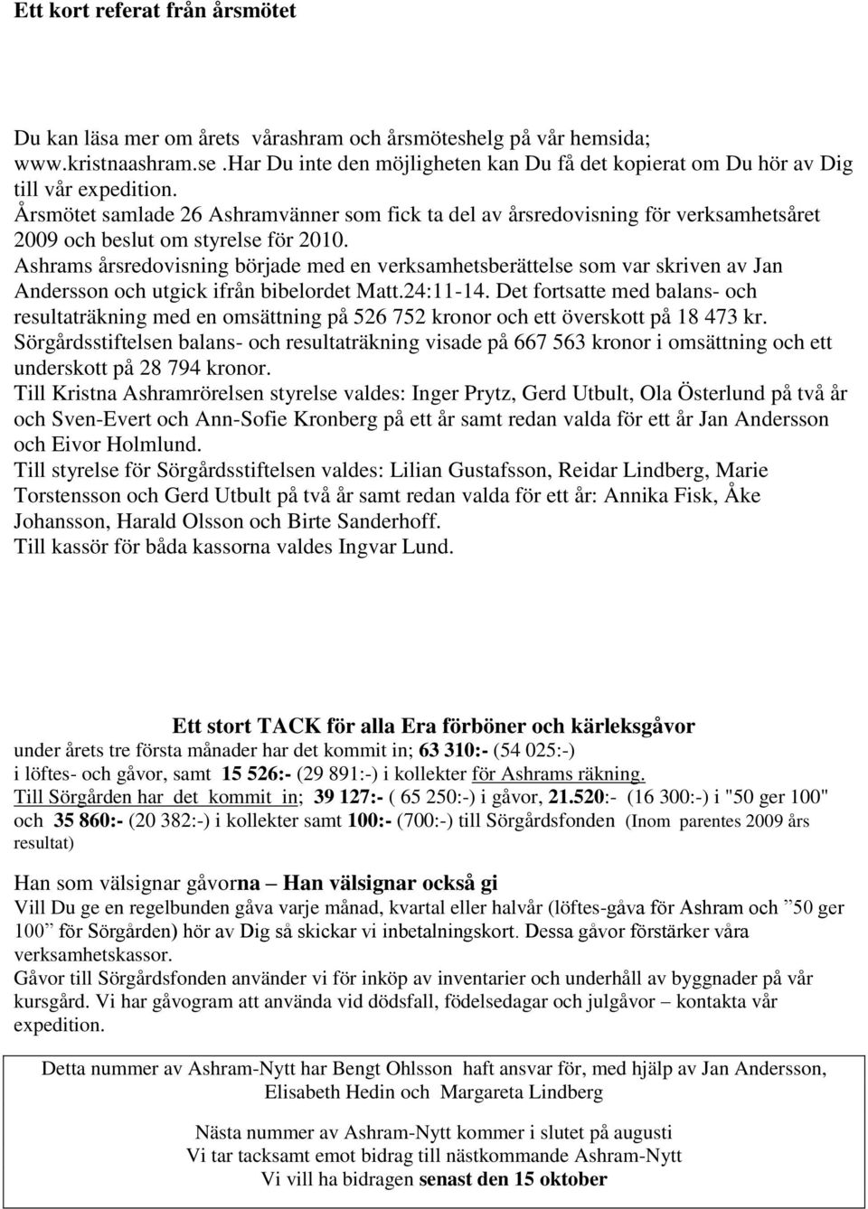 Årsmötet samlade 26 Ashramvänner som fick ta del av årsredovisning för verksamhetsåret 2009 och beslut om styrelse för 2010.