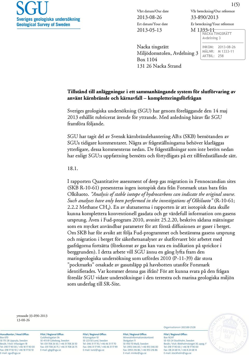 kärnavfall kompletteringsförfrågan Sveriges geologiska undersökning (SGU) har genom föreläggande den 14 maj 2013 erhållit rubricerat ärende för yttrande. Med anledning härav får SGU framföra följande.