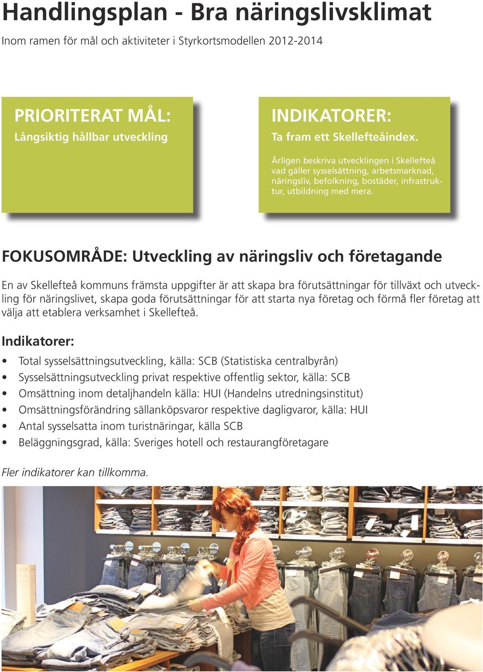 FOKUSOMRÅDE: Utveckling av näringsliv och företagande En av Skellefteå kommuns främsta uppgifter är att skapa bra förutsättningar för tillväxt och utveckling för näringslivet, skapa goda