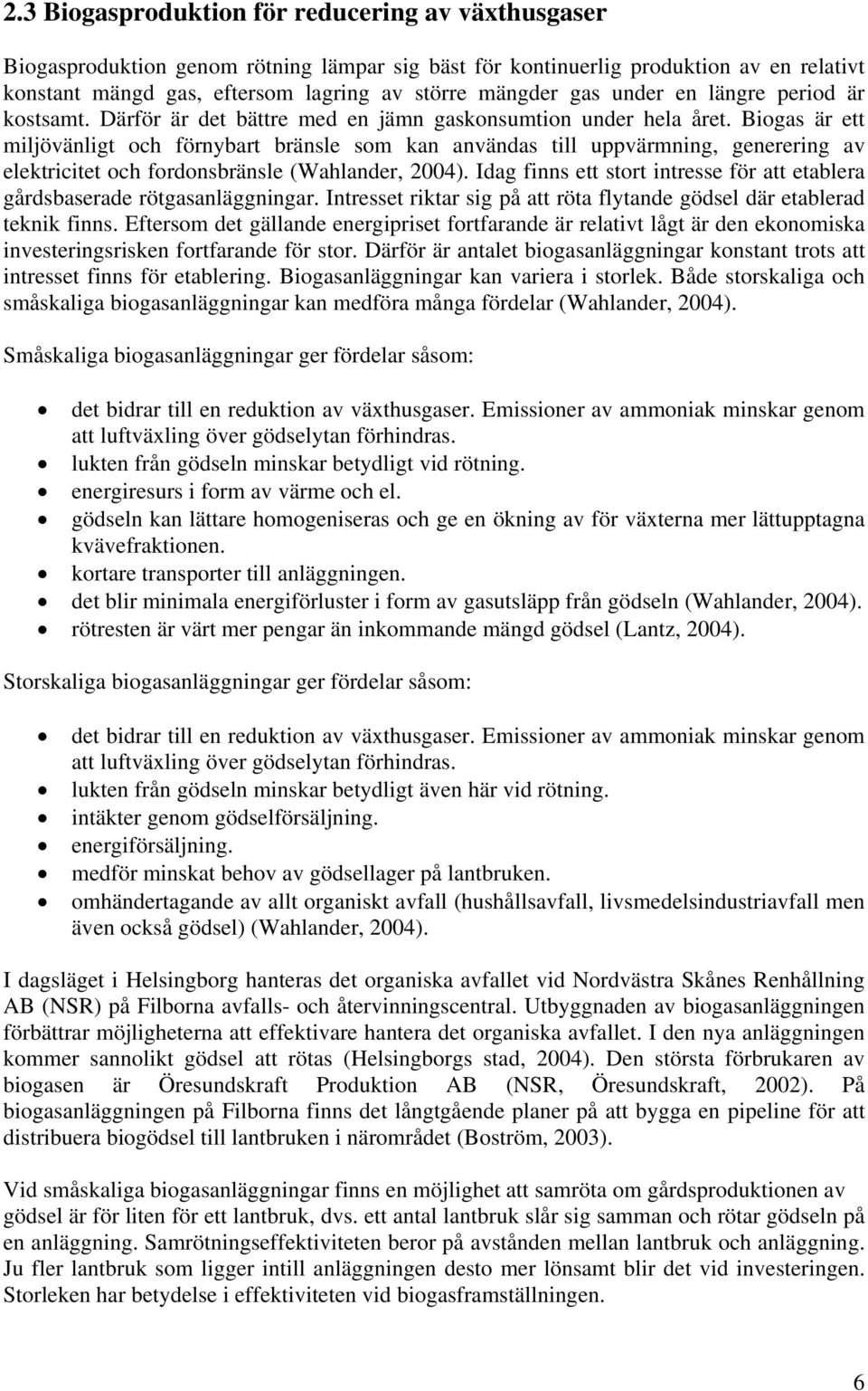 Biogas är ett miljövänligt och förnybart bränsle som kan användas till uppvärmning, generering av elektricitet och fordonsbränsle (Wahlander, 2004).