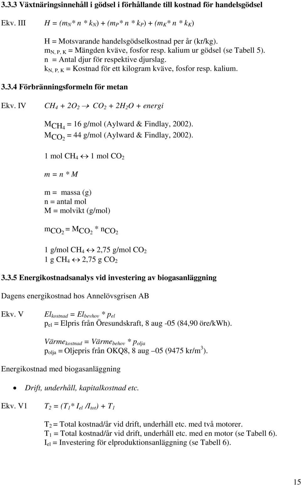 3.4 Förbränningsformeln för metan Ekv. IV CH 4 + 2O 2 CO 2 + 2H 2 O + energi M CH4 = 16 g/mol (Aylward & Findlay, 2002). M CO2 = 44 g/mol (Aylward & Findlay, 2002).