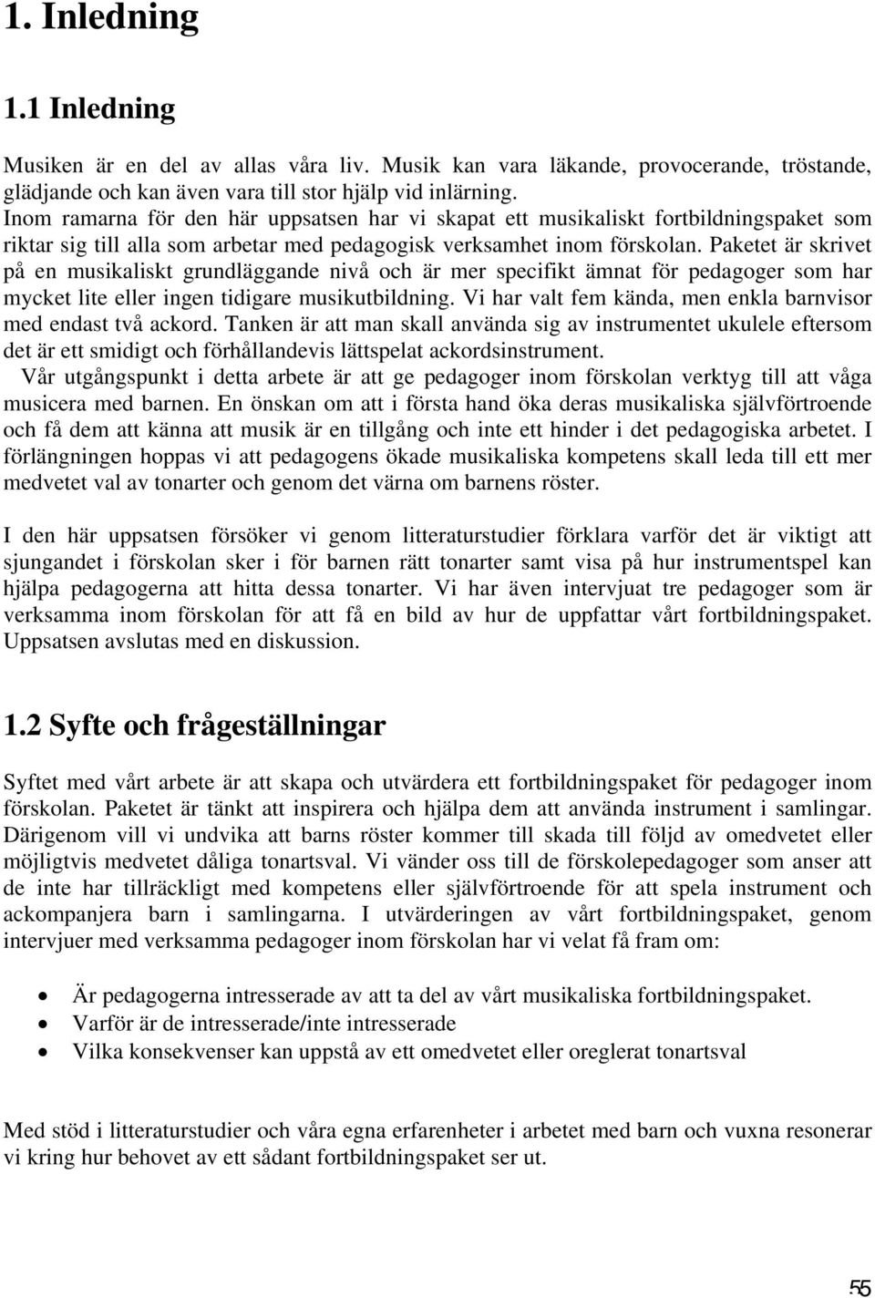 Paketet är skrivet på en musikaliskt grundläggande nivå och är mer specifikt ämnat för pedagoger som har mycket lite eller ingen tidigare musikutbildning.