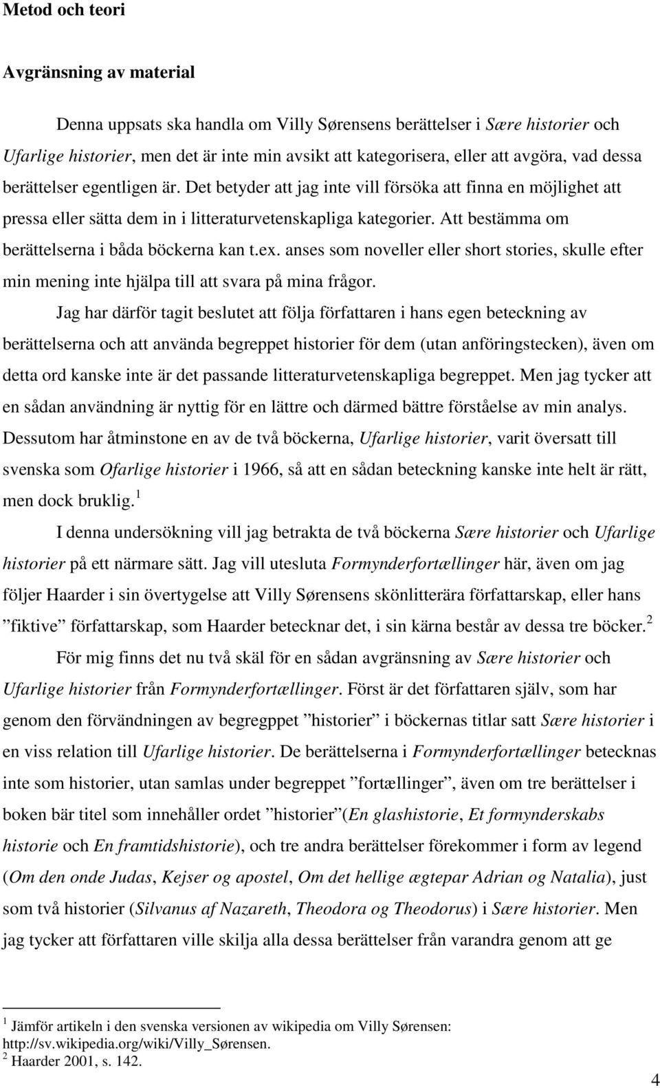 Att bestämma om berättelserna i båda böckerna kan t.ex. anses som noveller eller short stories, skulle efter min mening inte hjälpa till att svara på mina frågor.