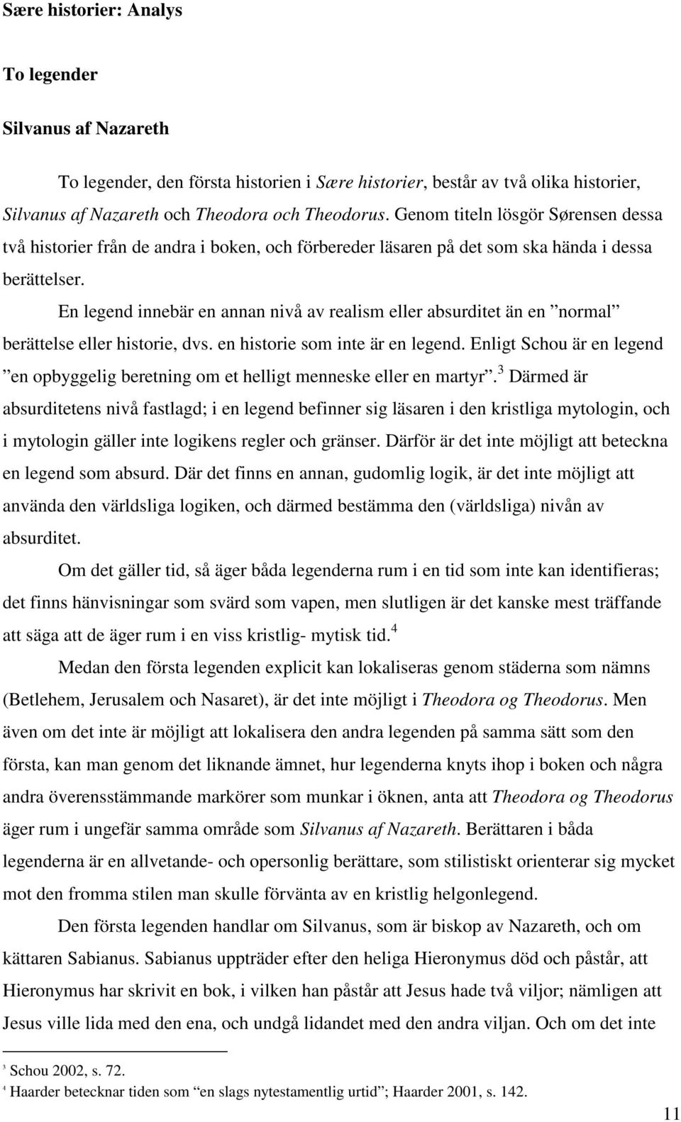 En legend innebär en annan nivå av realism eller absurditet än en normal berättelse eller historie, dvs. en historie som inte är en legend.