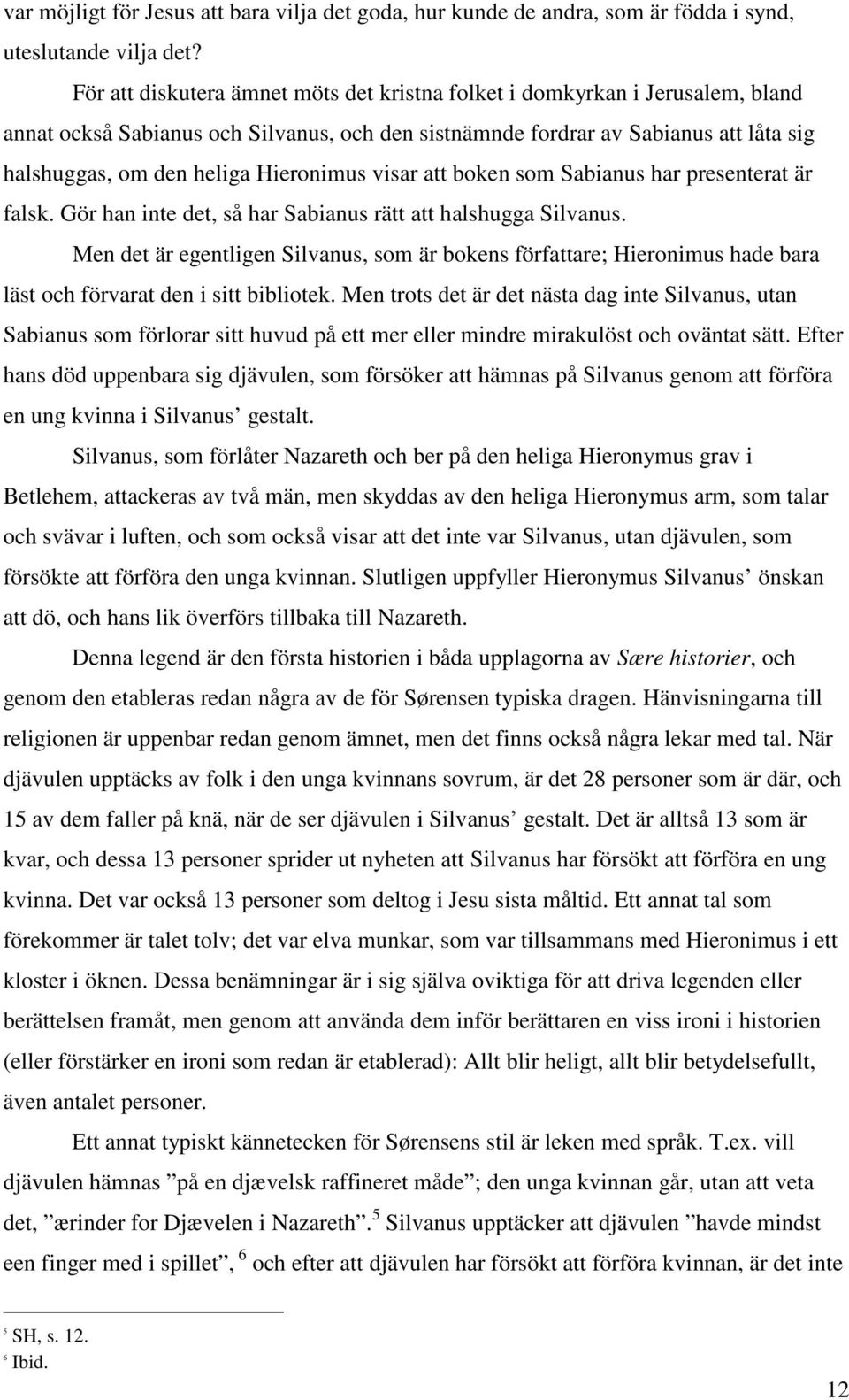 Hieronimus visar att boken som Sabianus har presenterat är falsk. Gör han inte det, så har Sabianus rätt att halshugga Silvanus.